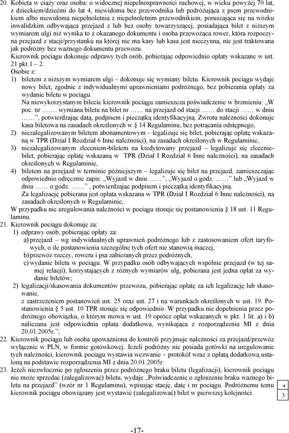 to z okazanego dokumentu i osoba przewożąca rower, która rozpoczyna przejazd z stacji/przystanku na której nie ma kasy lub kasa jest nieczynna, nie jest traktowana jak podróżny bez ważnego dokumentu