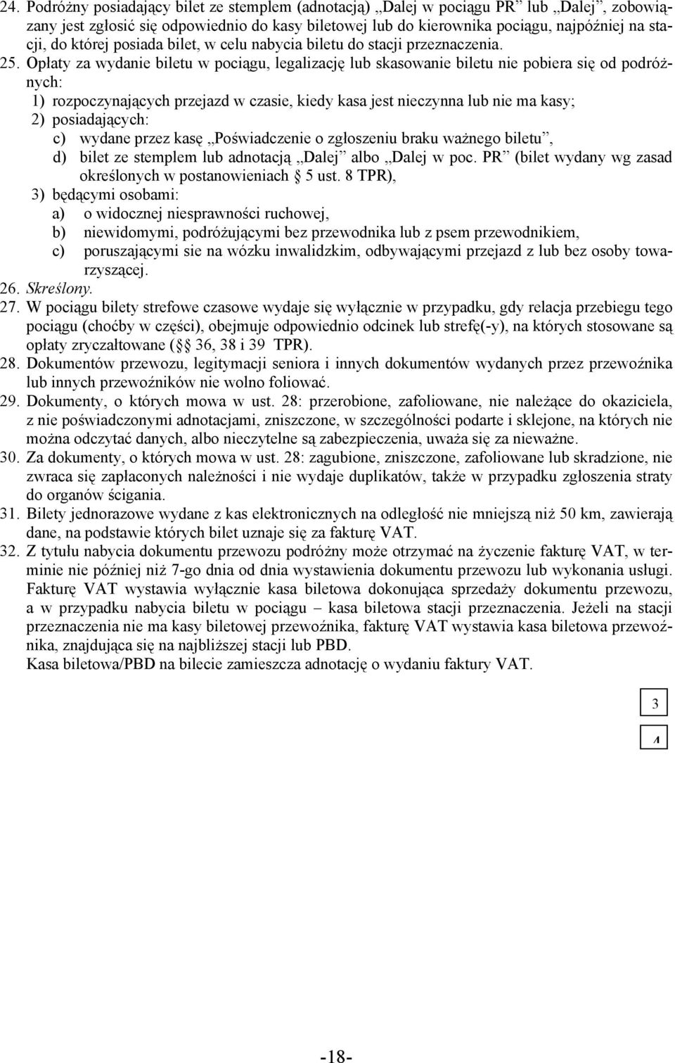Opłaty za wydanie biletu w pociągu, legalizację lub skasowanie biletu nie pobiera się od podróżnych: 1) rozpoczynających przejazd w czasie, kiedy kasa jest nieczynna lub nie ma kasy; 2)
