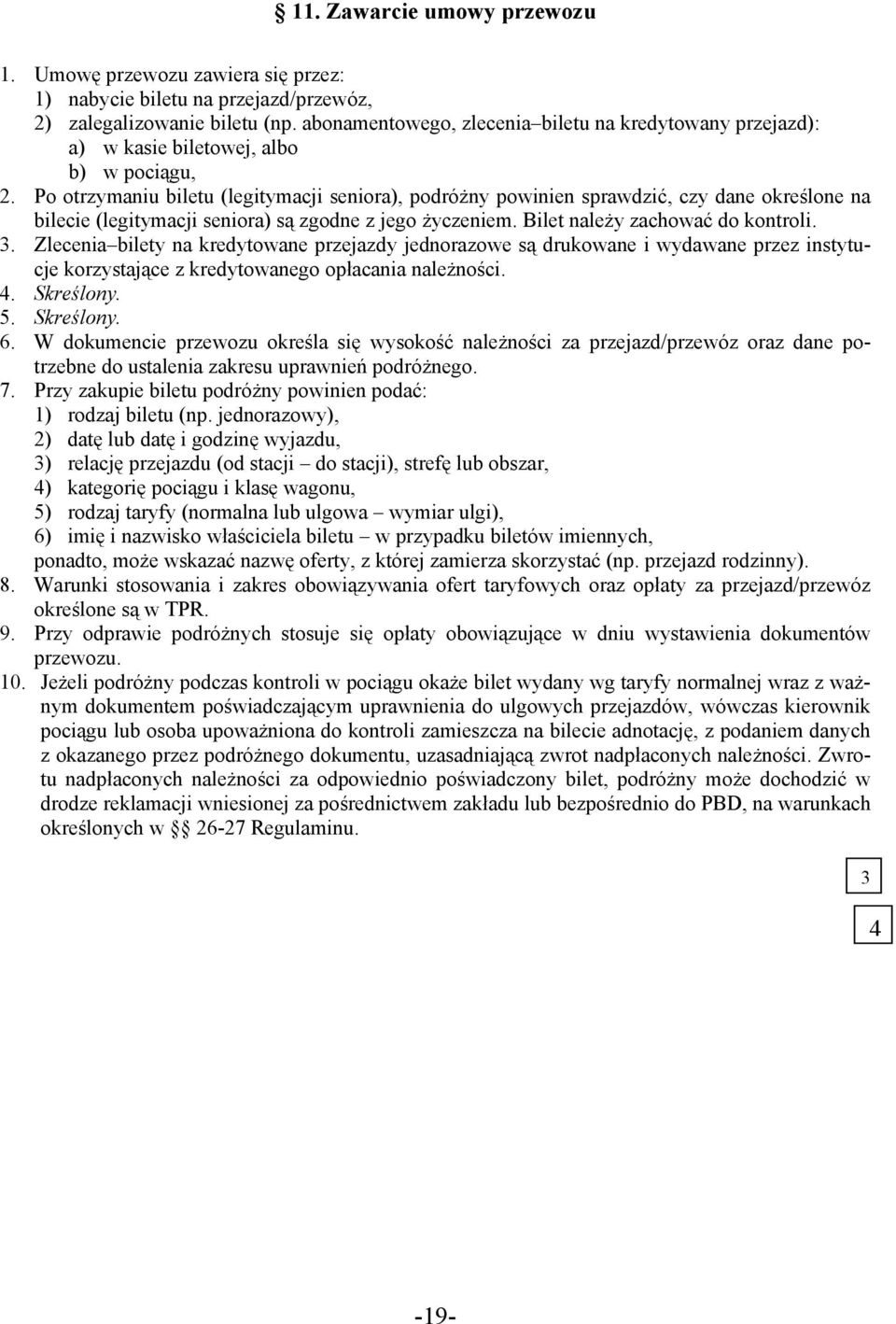Po otrzymaniu biletu (legitymacji seniora), podróżny powinien sprawdzić, czy dane określone na bilecie (legitymacji seniora) są zgodne z jego życzeniem. Bilet należy zachować do kontroli.