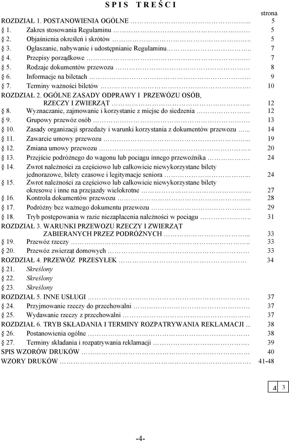 Wyznaczanie, zajmowanie i korzystanie z miejsc do siedzenia 12 9. Grupowy przewóz osób. 1 10. Zasady organizacji sprzedaży i warunki korzystania z dokumentów przewozu... 1 11. Zawarcie umowy przewozu.