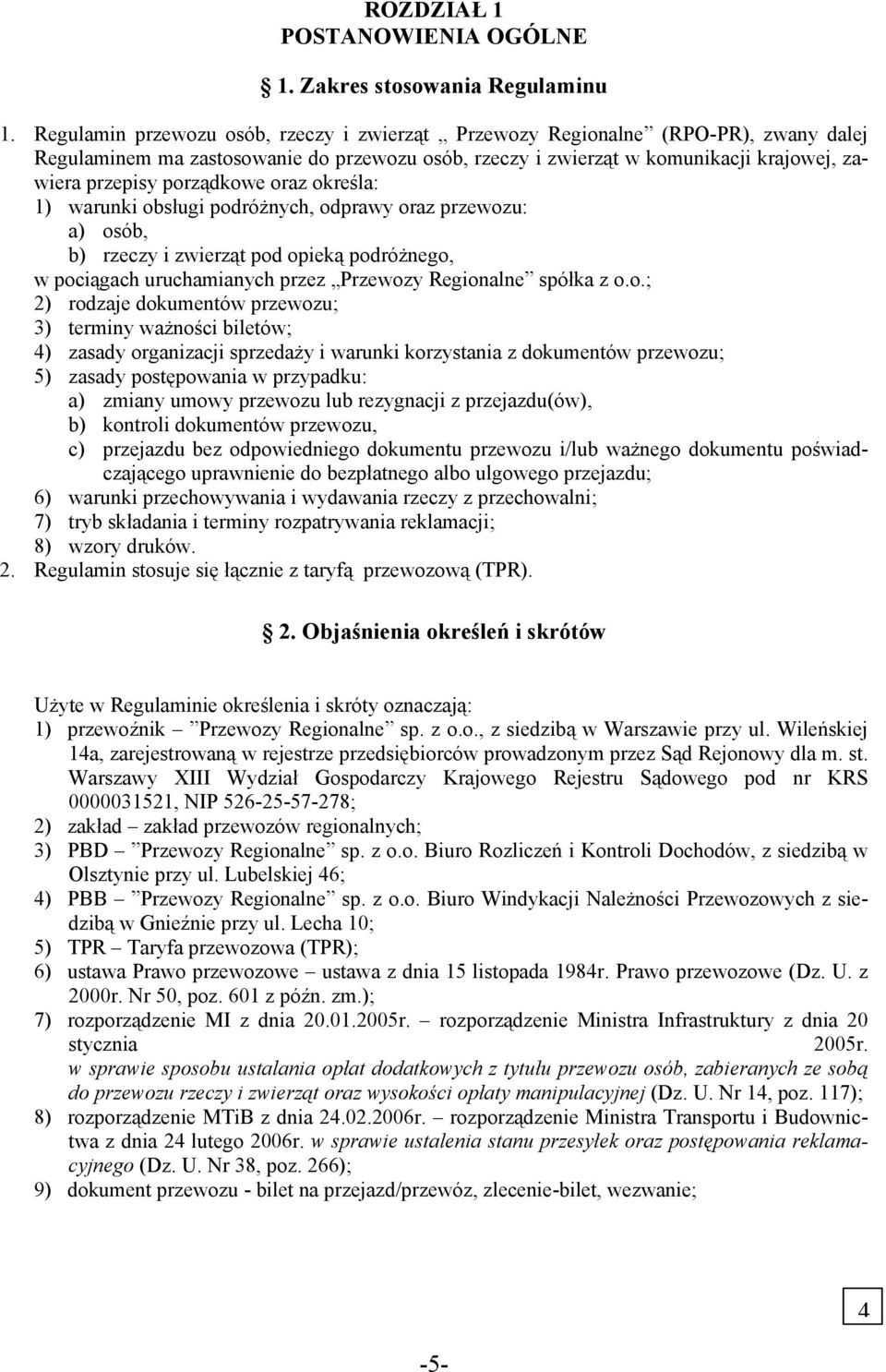 porządkowe oraz określa: 1) warunki obsługi podróżnych, odprawy oraz przewozu: a) osób, b) rzeczy i zwierząt pod opieką podróżnego, w pociągach uruchamianych przez Przewozy Regionalne spółka z o.o.;