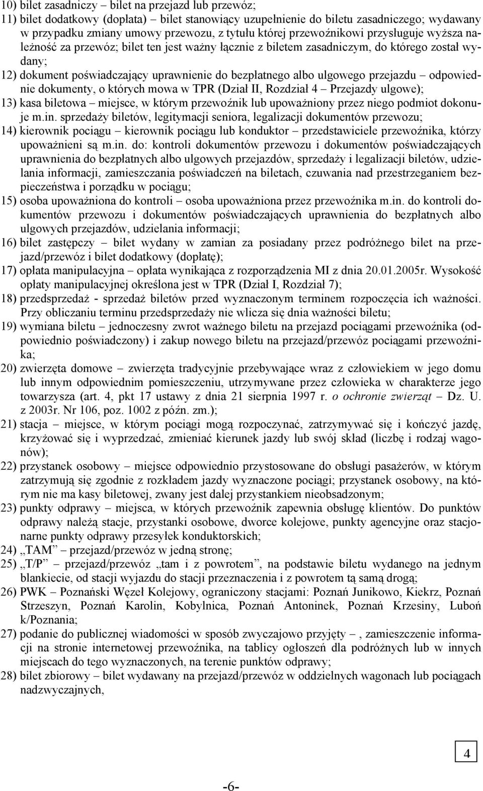 ulgowego przejazdu odpowiednie dokumenty, o których mowa w TPR (Dział II, Rozdział Przejazdy ulgowe); 1) kasa biletowa miejsce, w którym przewoźnik lub upoważniony przez niego podmiot dokonuje m.in.