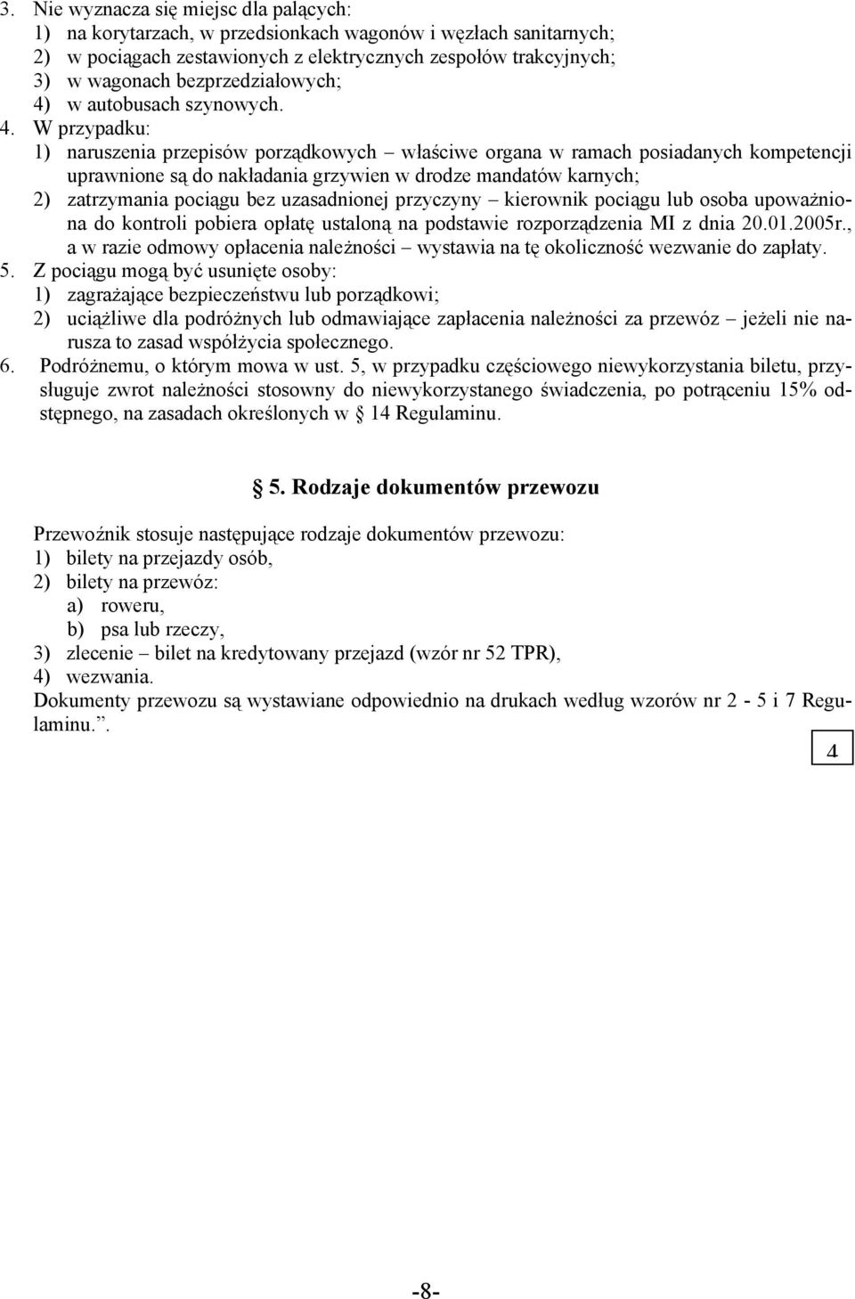 . W przypadku: 1) naruszenia przepisów porządkowych właściwe organa w ramach posiadanych kompetencji uprawnione są do nakładania grzywien w drodze mandatów karnych; 2) zatrzymania pociągu bez