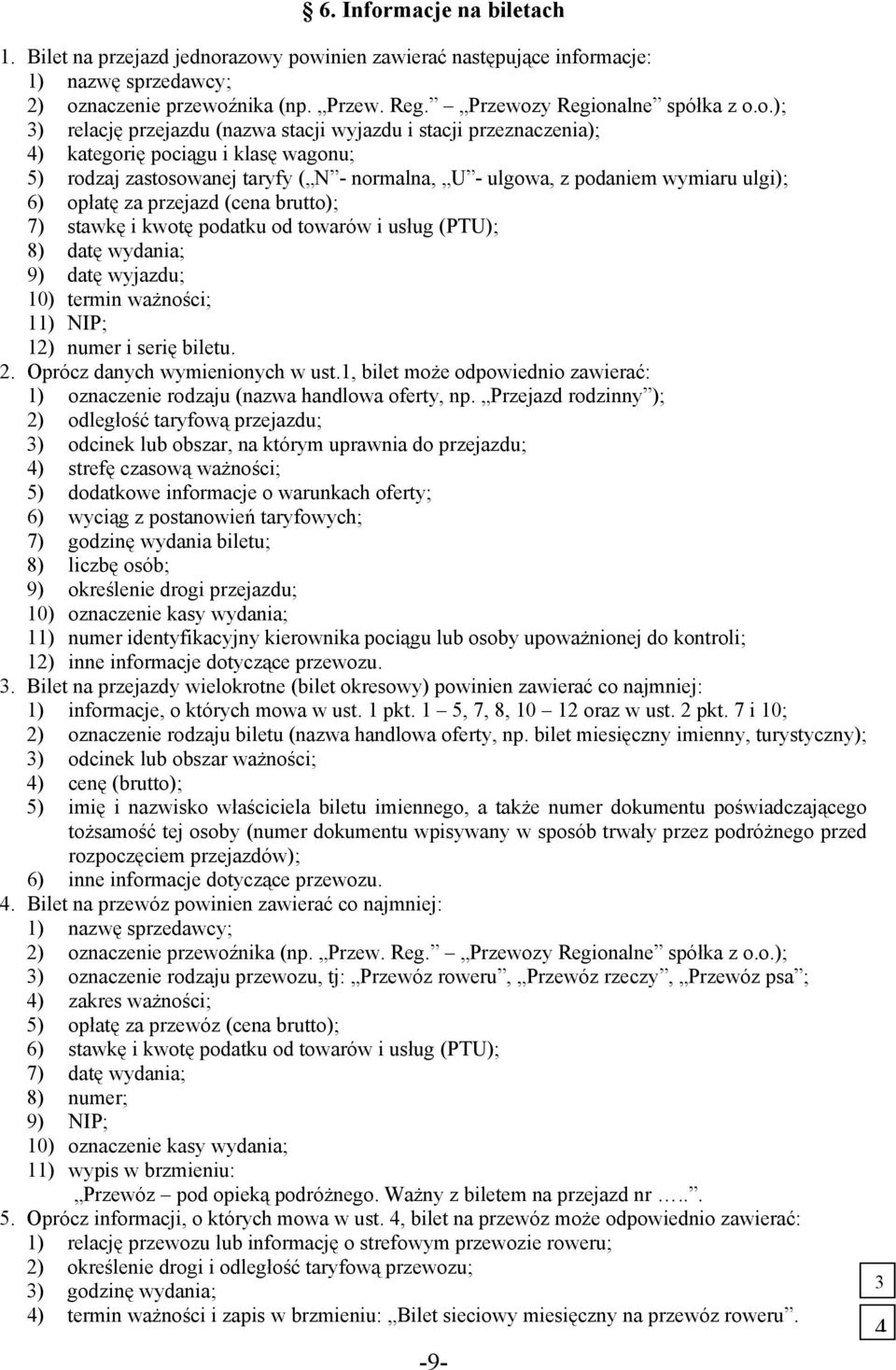 azowy powinien zawierać następujące informacje: 1) nazwę sprzedawcy; 2) oznaczenie przewoźnika (np. Przew. Reg. Przewozy Regionalne spółka z o.o.); ) relację przejazdu (nazwa stacji wyjazdu i stacji