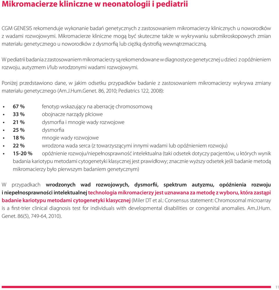 W pediatrii badania z zastosowaniem mikromacierzy są rekomendowane w diagnostyce genetycznej u dzieci z opóźnieniem rozwoju, autyzmem i/lub wrodzonymi wadami rozwojowymi.