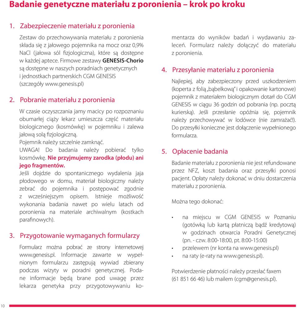 aptece. Firmowe zestawy GENESIS-Chorio są dostępne w naszych poradniach genetycznych i jednostkach partnerskich CGM GENESIS (szczegóły www.genesis.pl) 2.