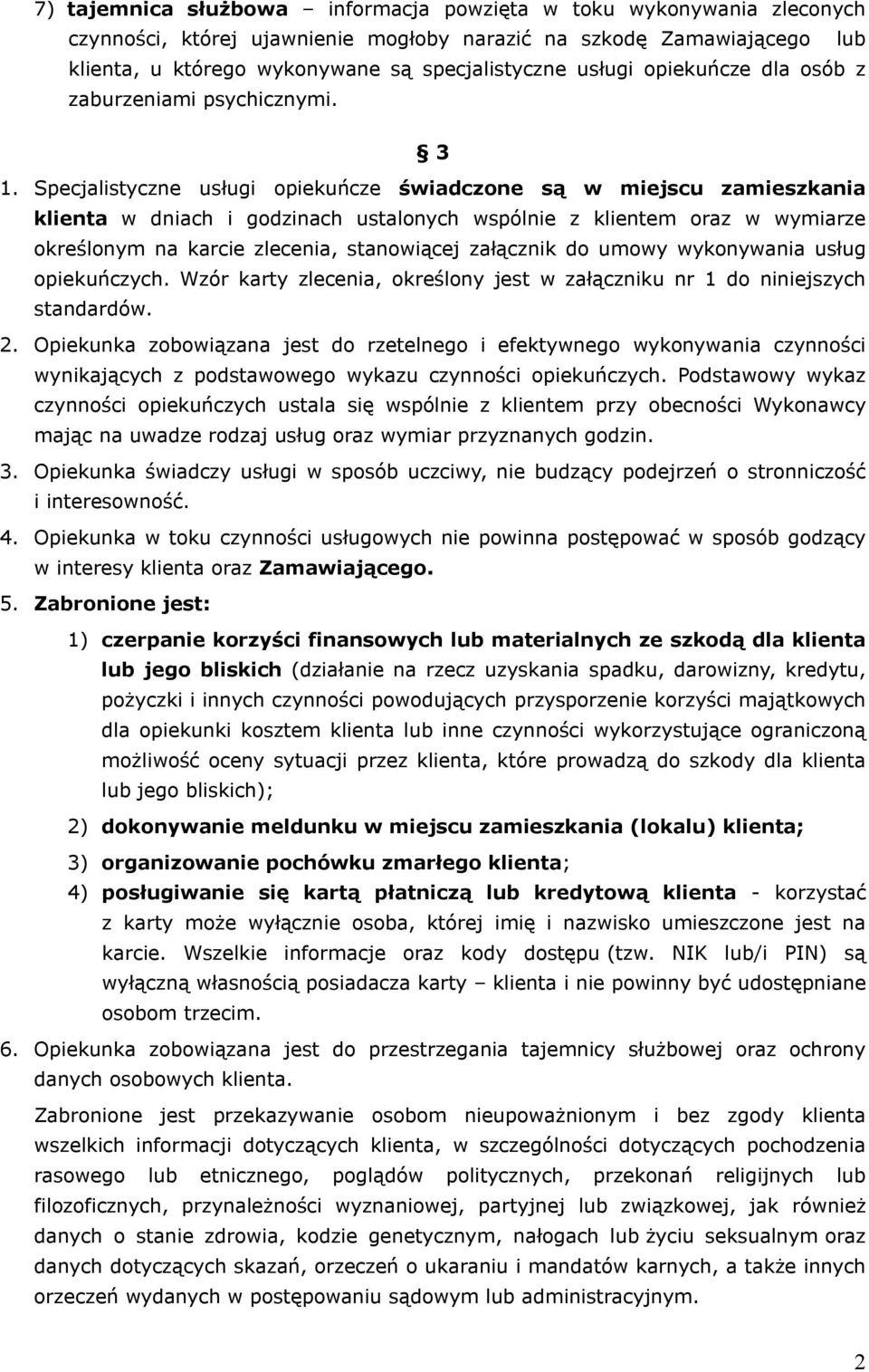 Specjalistyczne usługi opiekuńcze świadczone są w miejscu zamieszkania klienta w dniach i godzinach ustalonych wspólnie z klientem oraz w wymiarze określonym na karcie zlecenia, stanowiącej załącznik