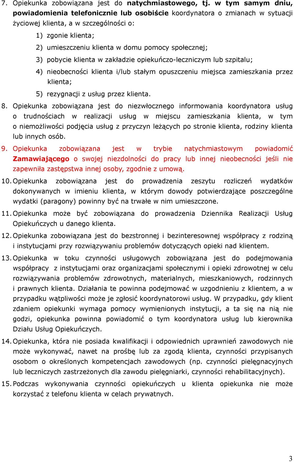 społecznej; 3) pobycie klienta w zakładzie opiekuńczo-leczniczym lub szpitalu; 4) nieobecności klienta i/lub stałym opuszczeniu miejsca zamieszkania przez klienta; 5) rezygnacji z usług przez klienta.