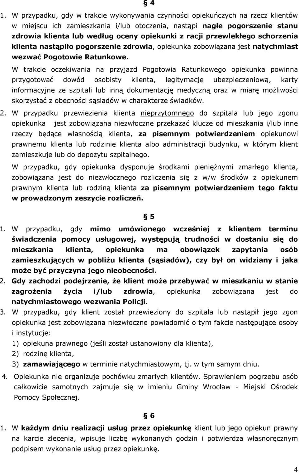W trakcie oczekiwania na przyjazd Pogotowia Ratunkowego opiekunka powinna przygotować dowód osobisty klienta, legitymację ubezpieczeniową, karty informacyjne ze szpitali lub inną dokumentację