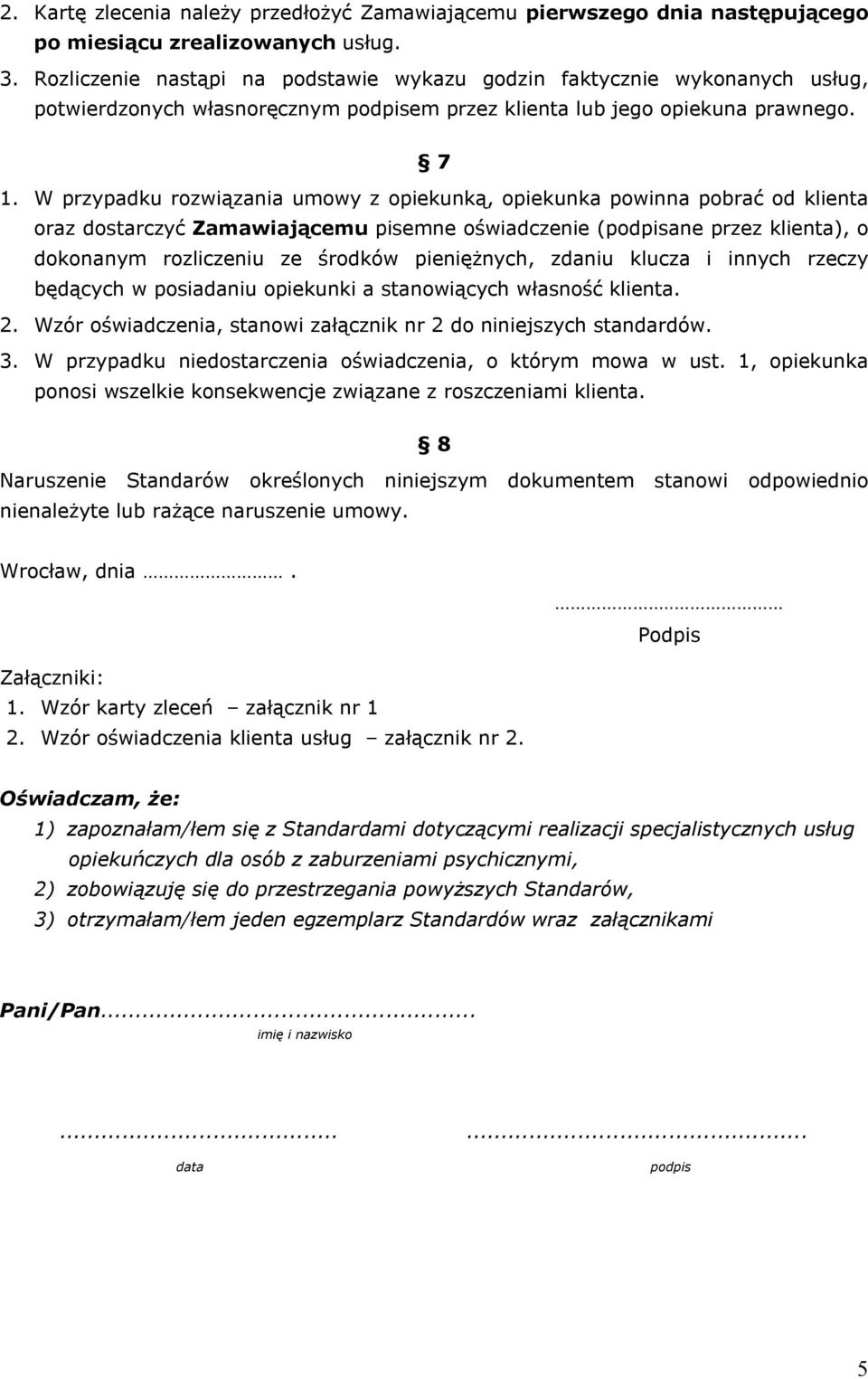 W przypadku rozwiązania umowy z opiekunką, opiekunka powinna pobrać od klienta oraz dostarczyć Zamawiającemu pisemne oświadczenie (podpisane przez klienta), o dokonanym rozliczeniu ze środków