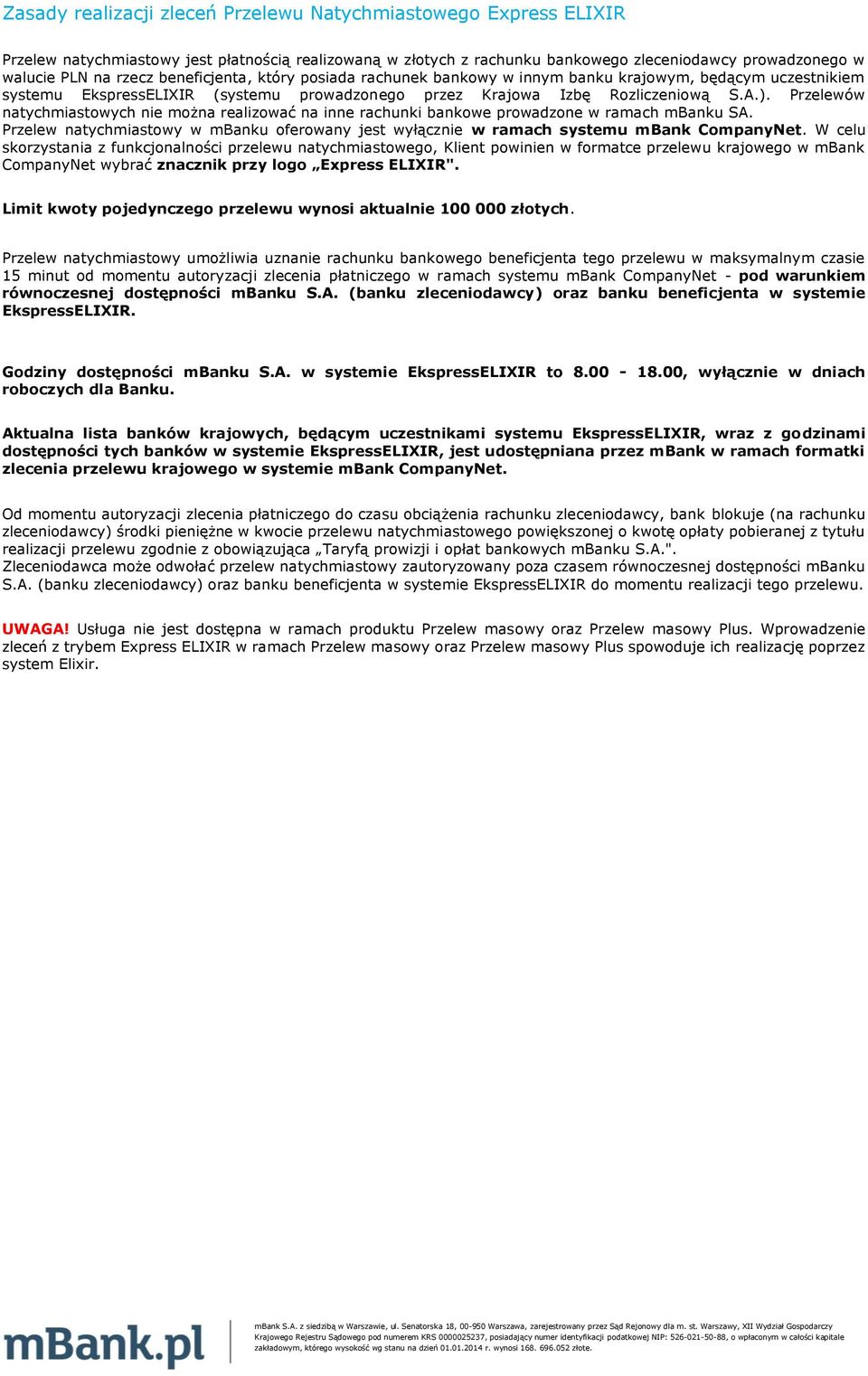 Przelewów natychmiastowych nie można realizować na inne rachunki bankowe prowadzone w ramach mbanku SA. Przelew natychmiastowy w mbanku oferowany jest wyłącznie w ramach systemu mbank CompanyNet.