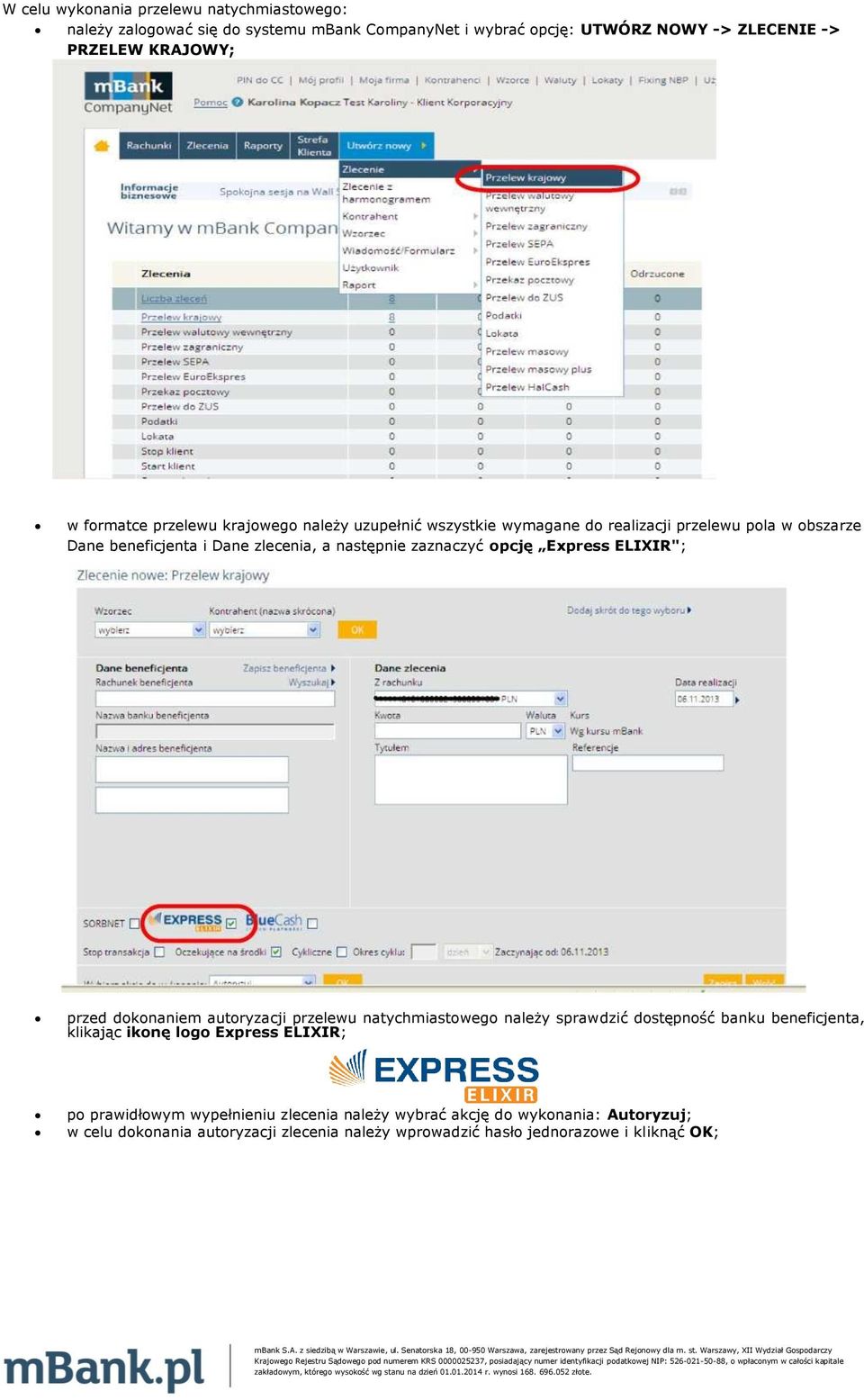 sprawdzić dostępność banku beneficjenta, klikając ikonę logo Express ELIXIR; po prawidłowym wypełnieniu zlecenia należy wybrać akcję do wykonania: Autoryzuj; w celu dokonania autoryzacji zlecenia