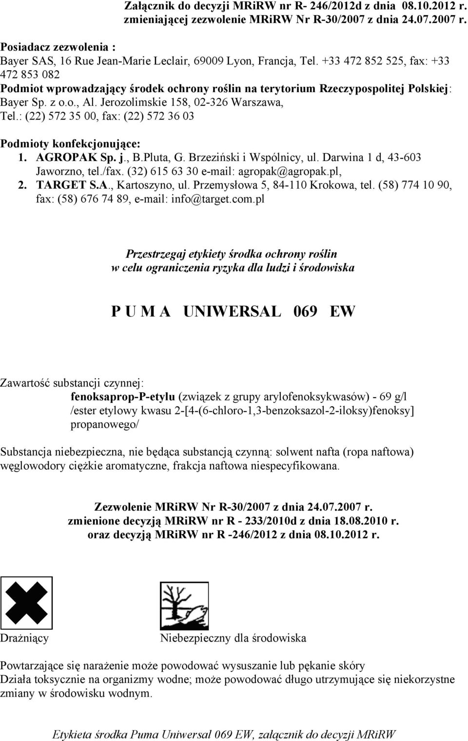 +33 472 852 525, fax: +33 472 853 082 Podmiot wprowadzający środek ochrony roślin na terytorium Rzeczypospolitej Polskiej: Bayer Sp. z o.o., Al. Jerozolimskie 158, 02-326 Warszawa, Tel.