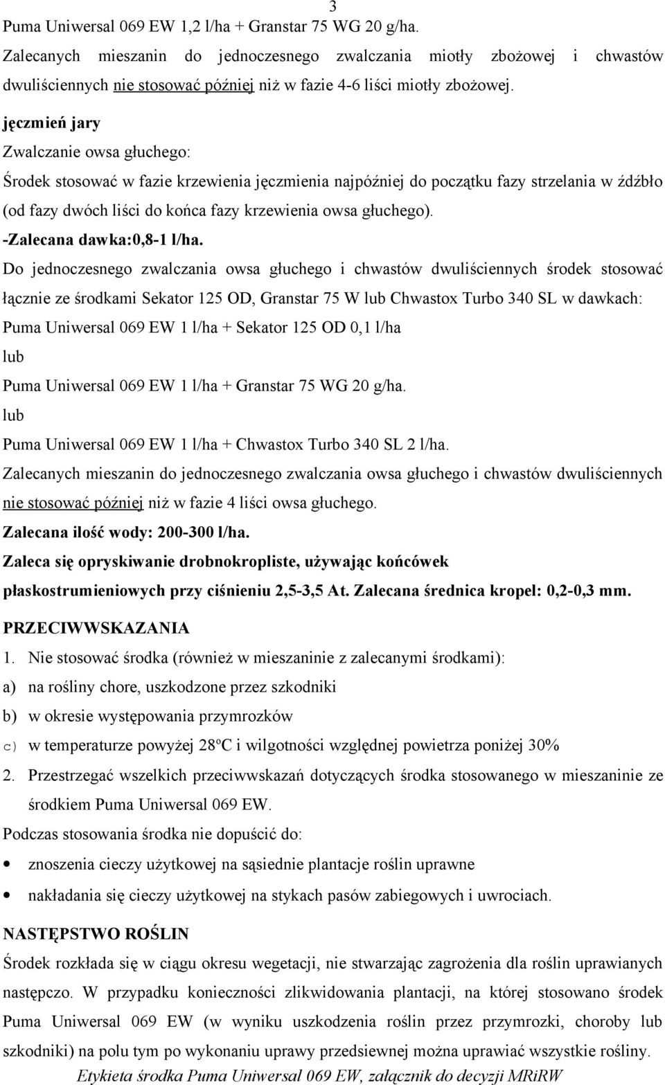 jęczmień jary Zwalczanie owsa głuchego: Środek stosować w fazie krzewienia jęczmienia najpóźniej do początku fazy strzelania w źdźbło (od fazy dwóch liści do końca fazy krzewienia owsa głuchego).