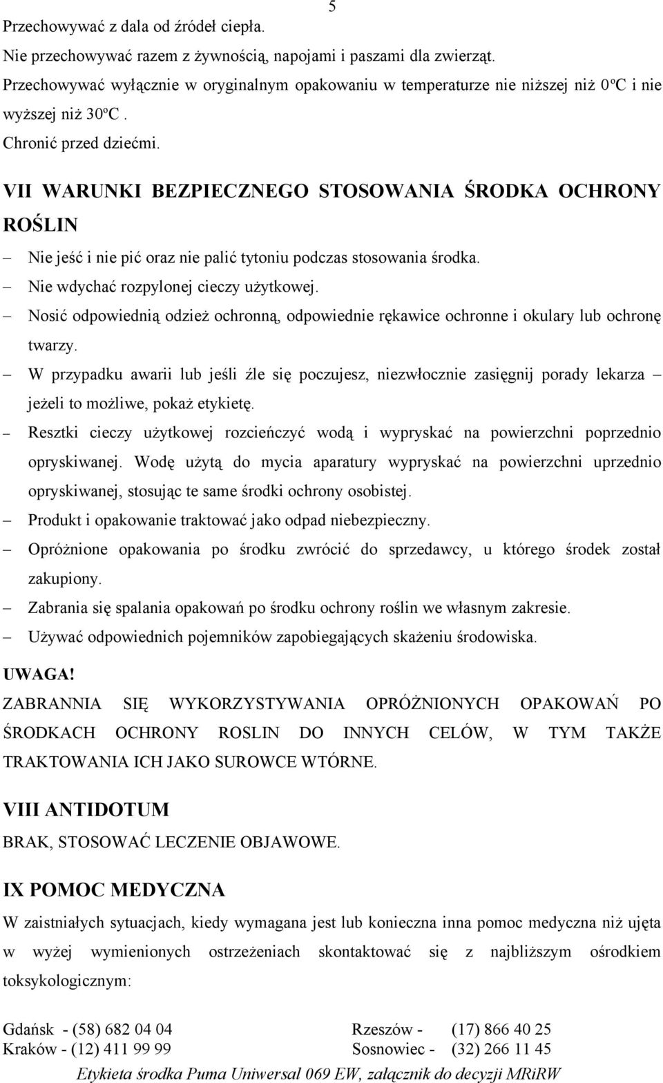 VII WARUNKI BEZPIECZNEGO STOSOWANIA ŚRODKA OCHRONY ROŚLIN Nie jeść i nie pić oraz nie palić tytoniu podczas stosowania środka. Nie wdychać rozpylonej cieczy użytkowej.