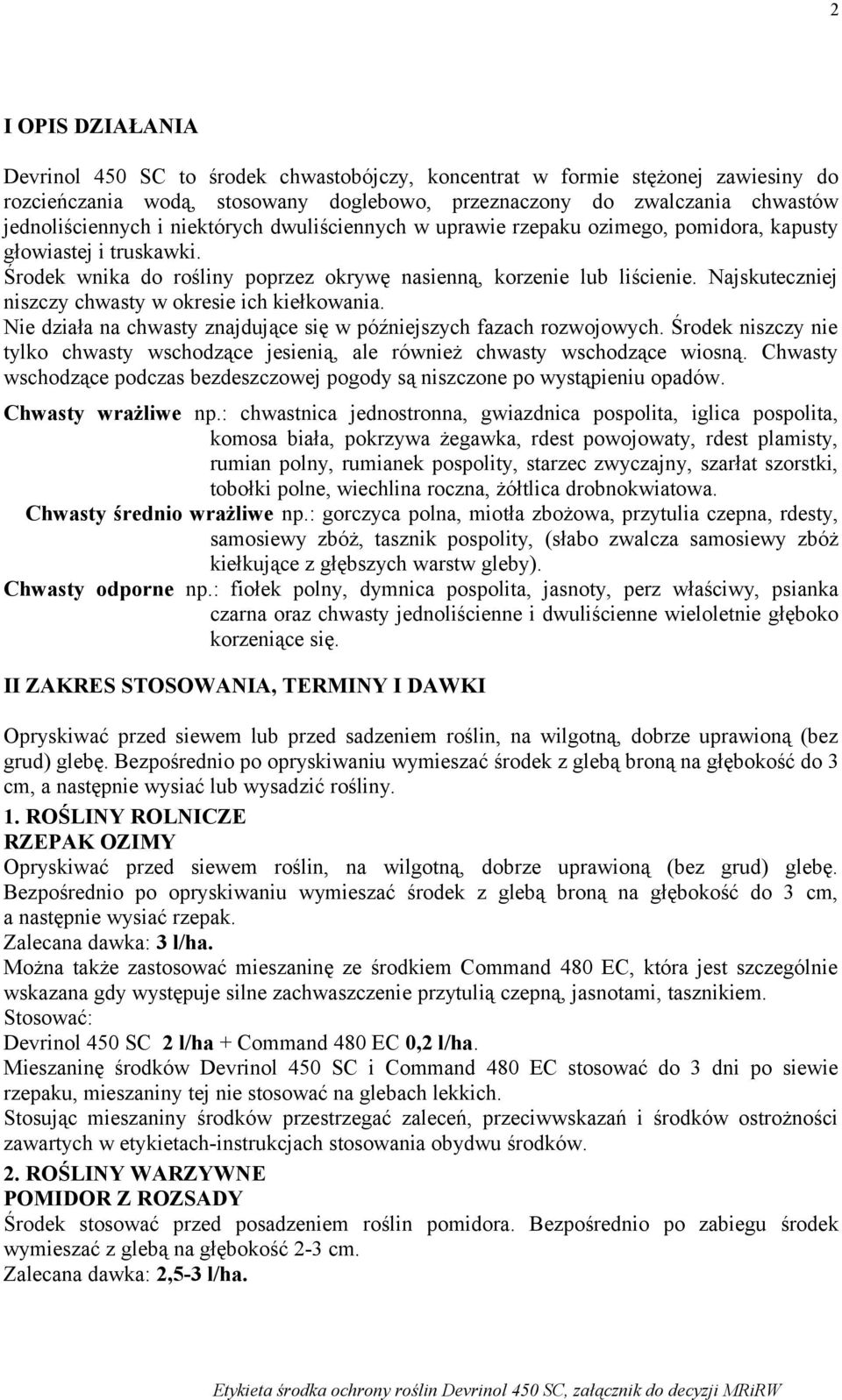 Najskuteczniej niszczy chwasty w okresie ich kiełkowania. Nie działa na chwasty znajdujące się w późniejszych fazach rozwojowych.