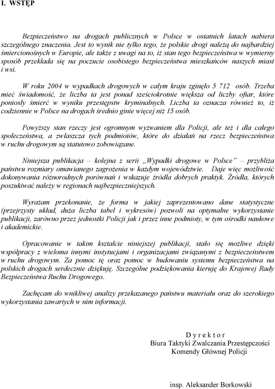 osobistego bezpieczeństwa mieszkańców naszych miast i wsi. W roku 2004 w wypadkach drogowych w całym kraju zginęło 5 712 osób.