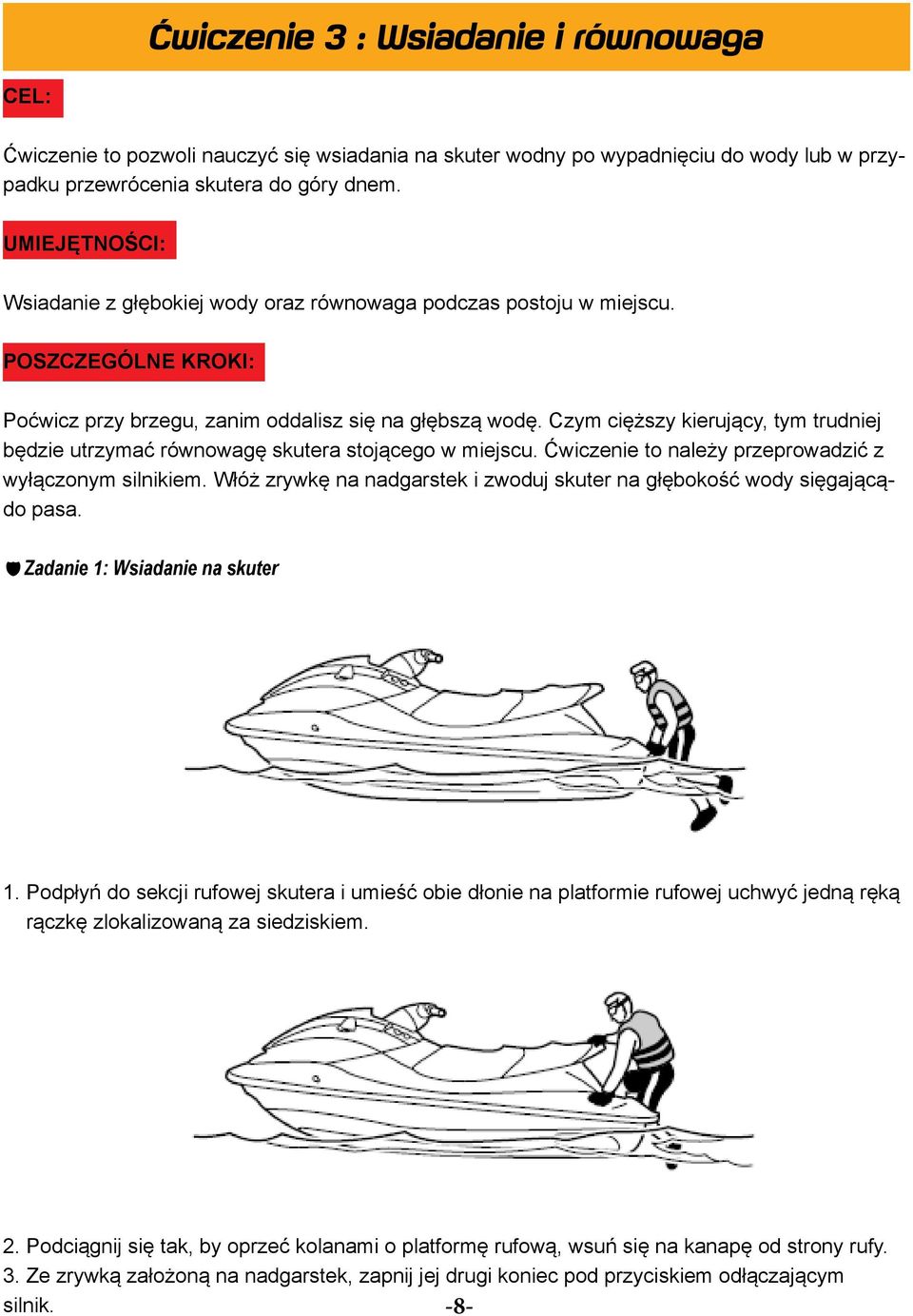 Czym cięższy kierujący, tym trudniej będzie utrzymć równowgę skuter stojącego w miejscu. Ćwiczenie to nleży przeprowdzić z wyłączonym silnikiem.