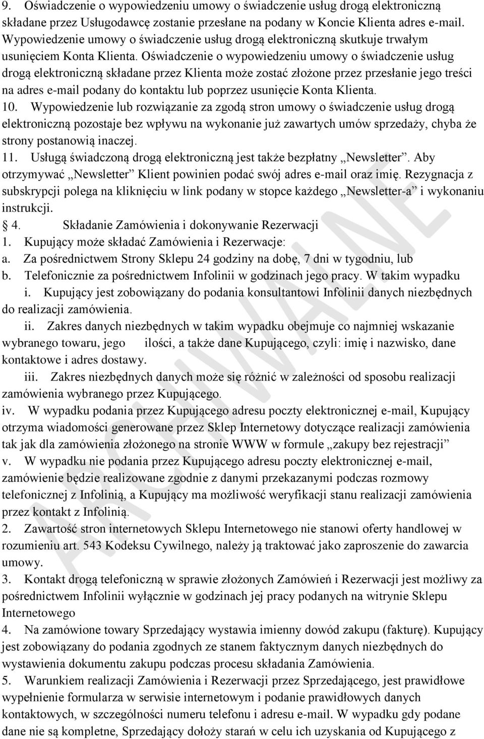 Oświadczenie o wypowiedzeniu umowy o świadczenie usług drogą elektroniczną składane przez Klienta może zostać złożone przez przesłanie jego treści na adres e-mail podany do kontaktu lub poprzez