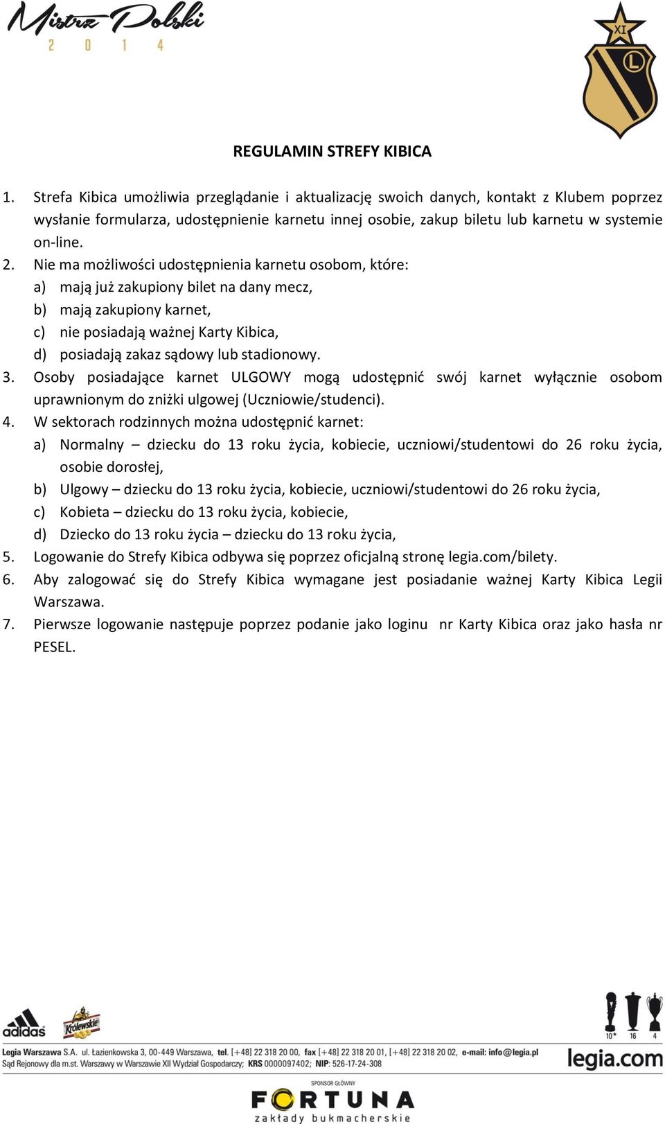 Nie ma możliwości udostępnienia karnetu osobom, które: a) mają już zakupiony bilet na dany mecz, b) mają zakupiony karnet, c) nie posiadają ważnej Karty Kibica, d) posiadają zakaz sądowy lub