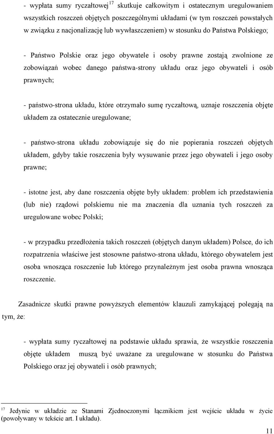 prawnych; - państwo-strona układu, które otrzymało sumę ryczałtową, uznaje roszczenia objęte układem za ostatecznie uregulowane; - państwo-strona układu zobowiązuje się do nie popierania roszczeń