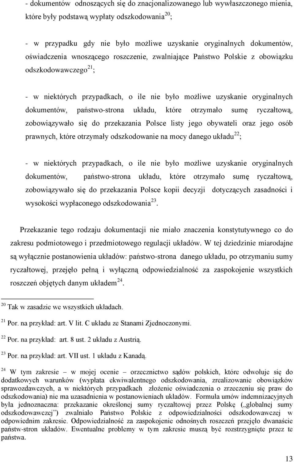 układu, które otrzymało sumę ryczałtową, zobowiązywało się do przekazania Polsce listy jego obywateli oraz jego osób prawnych, które otrzymały odszkodowanie na mocy danego układu 22 ; - w niektórych