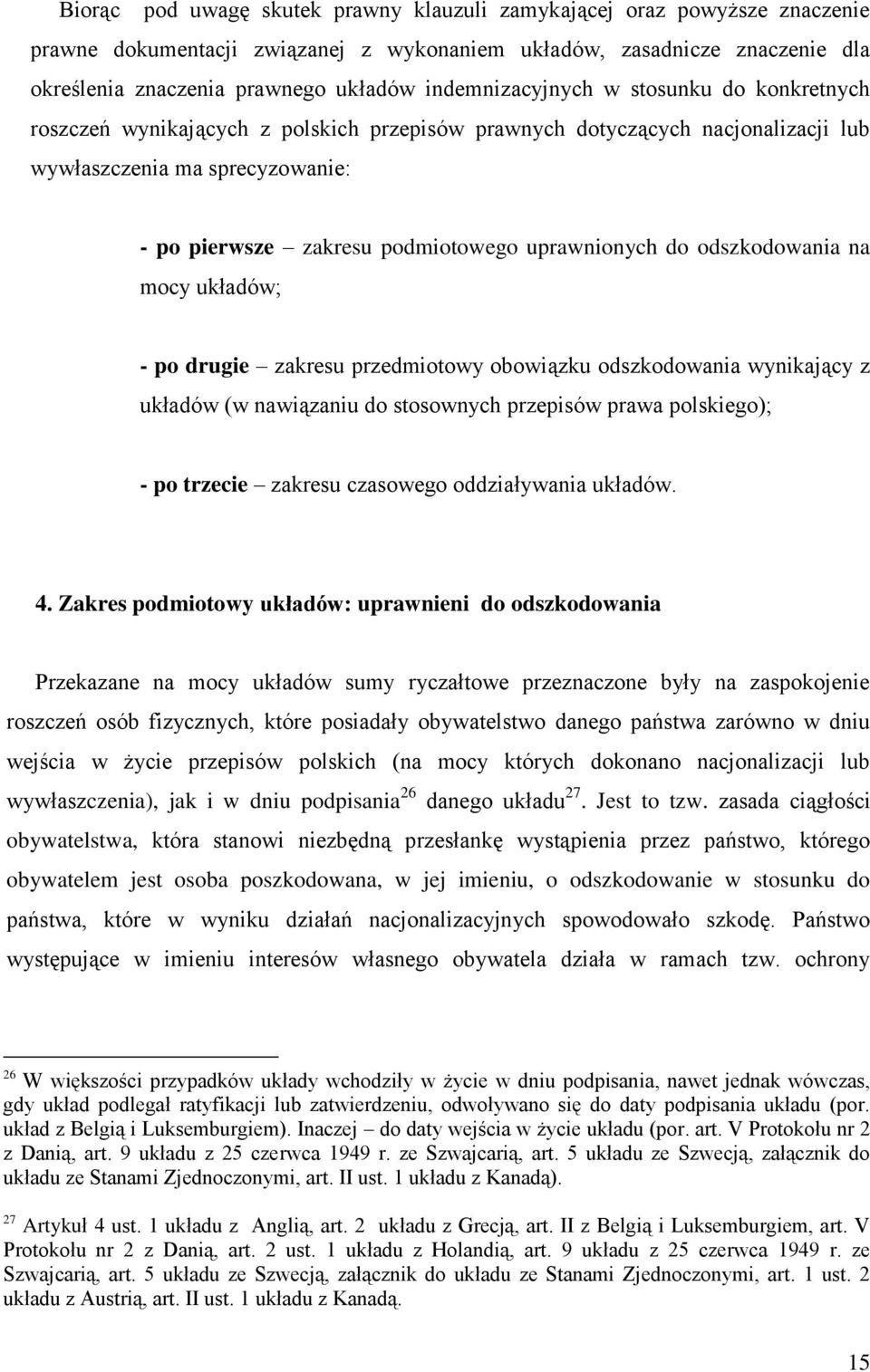 uprawnionych do odszkodowania na mocy układów; - po drugie zakresu przedmiotowy obowiązku odszkodowania wynikający z układów (w nawiązaniu do stosownych przepisów prawa polskiego); - po trzecie