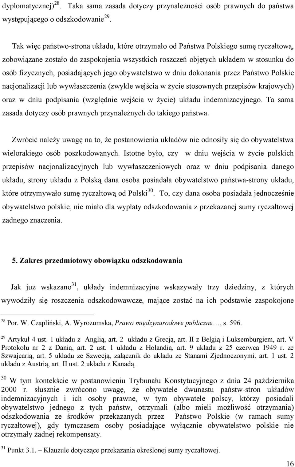 posiadających jego obywatelstwo w dniu dokonania przez Państwo Polskie nacjonalizacji lub wywłaszczenia (zwykle wejścia w życie stosownych przepisów krajowych) oraz w dniu podpisania (względnie