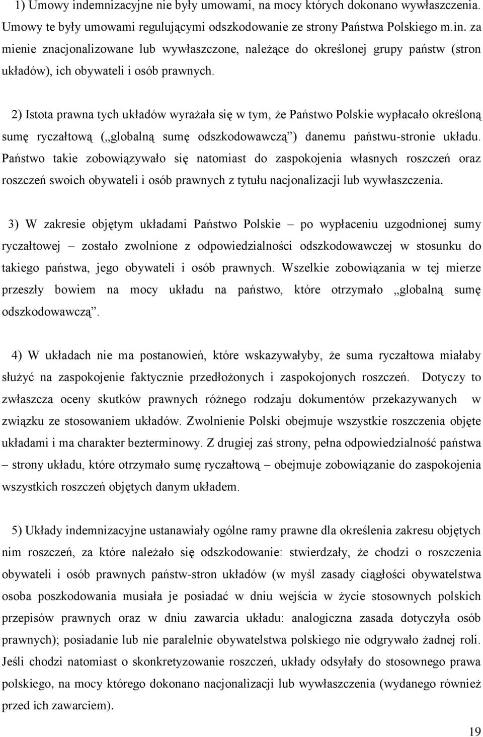 Państwo takie zobowiązywało się natomiast do zaspokojenia własnych roszczeń oraz roszczeń swoich obywateli i osób prawnych z tytułu nacjonalizacji lub wywłaszczenia.