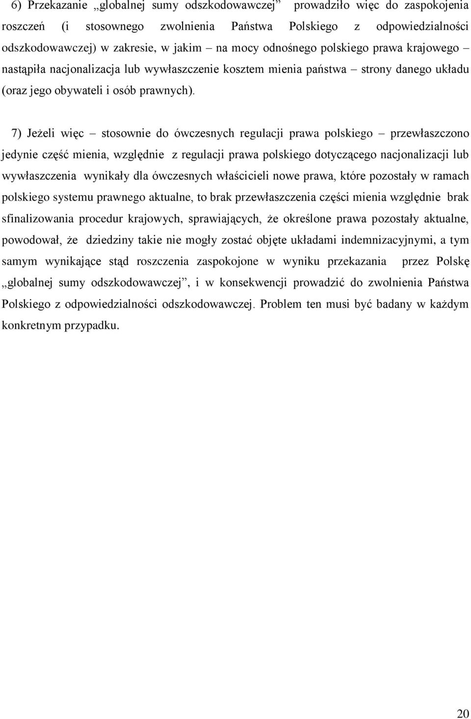 7) Jeżeli więc stosownie do ówczesnych regulacji prawa polskiego przewłaszczono jedynie część mienia, względnie z regulacji prawa polskiego dotyczącego nacjonalizacji lub wywłaszczenia wynikały dla
