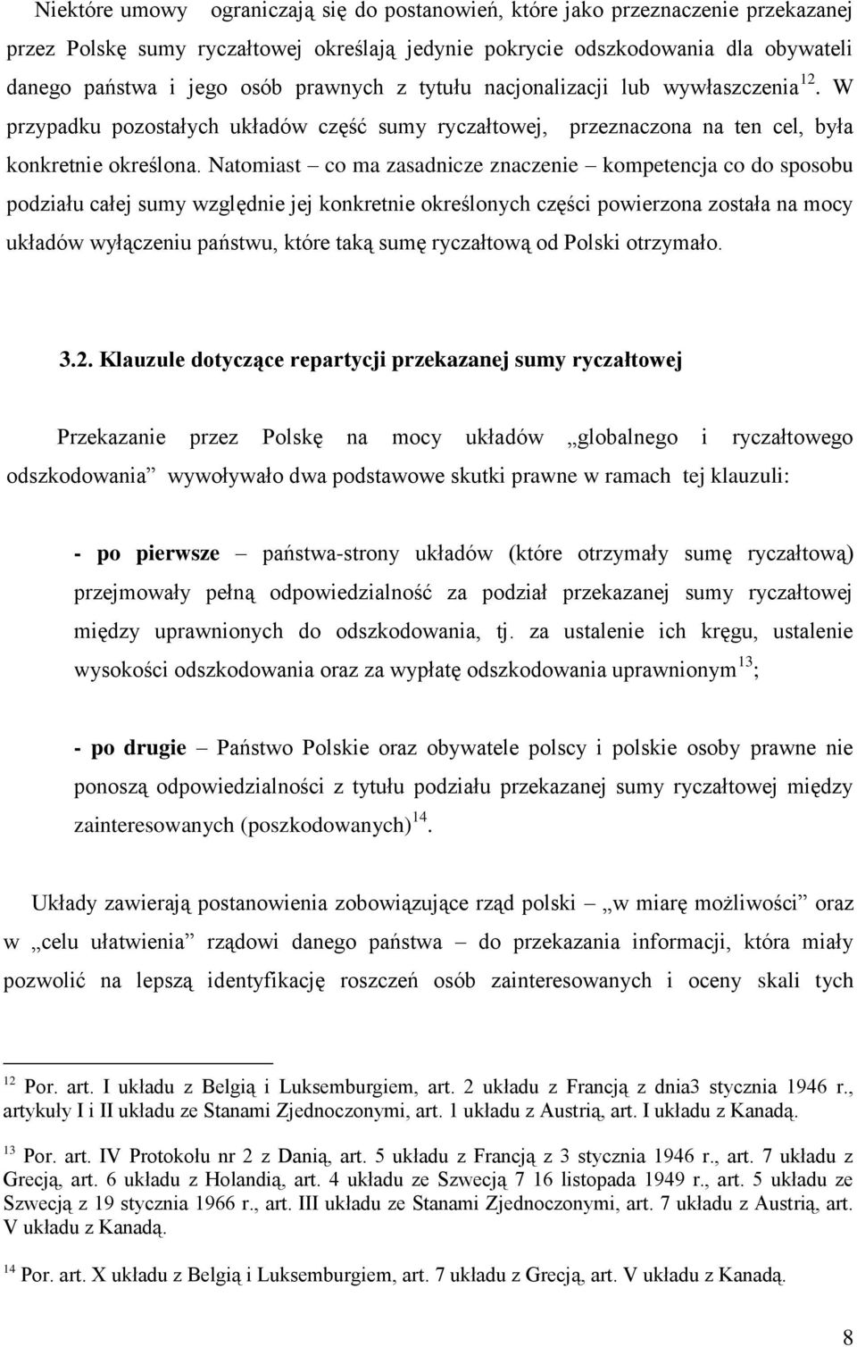 Natomiast co ma zasadnicze znaczenie kompetencja co do sposobu podziału całej sumy względnie jej konkretnie określonych części powierzona została na mocy układów wyłączeniu państwu, które taką sumę