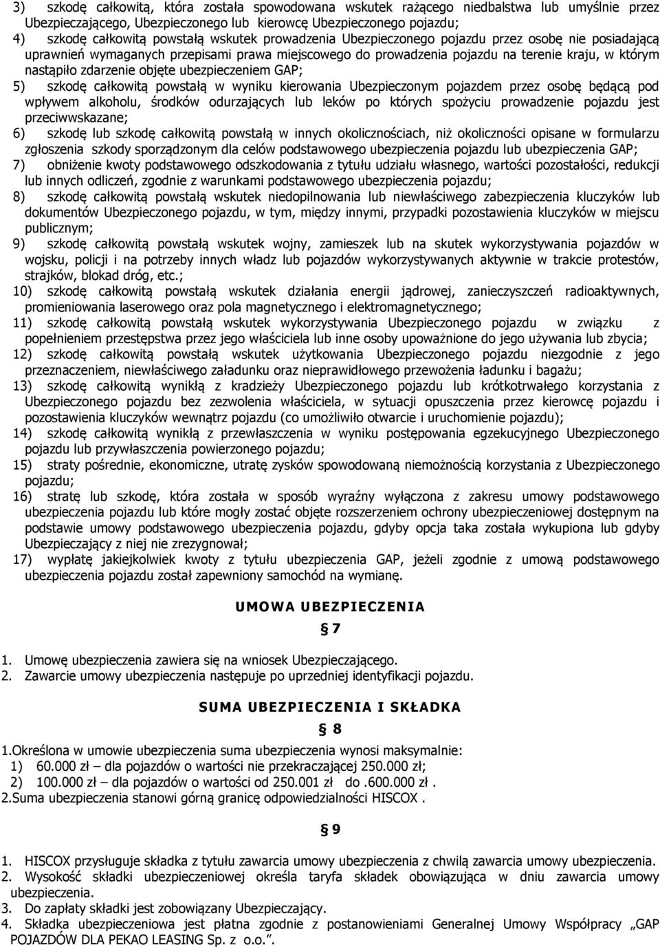 ubezpieczeniem GAP; 5) szkodę całkowitą powstałą w wyniku kierowania Ubezpieczonym pojazdem przez osobę będącą pod wpływem alkoholu, środków odurzających lub leków po których spożyciu prowadzenie