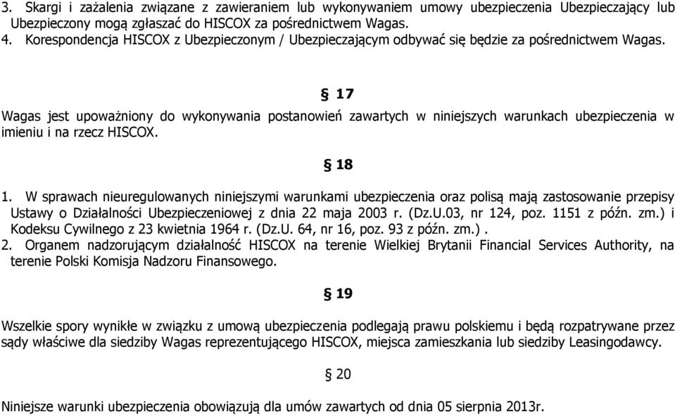 17 Wagas jest upoważniony do wykonywania postanowień zawartych w niniejszych warunkach ubezpieczenia w imieniu i na rzecz HISCOX. 18 1.