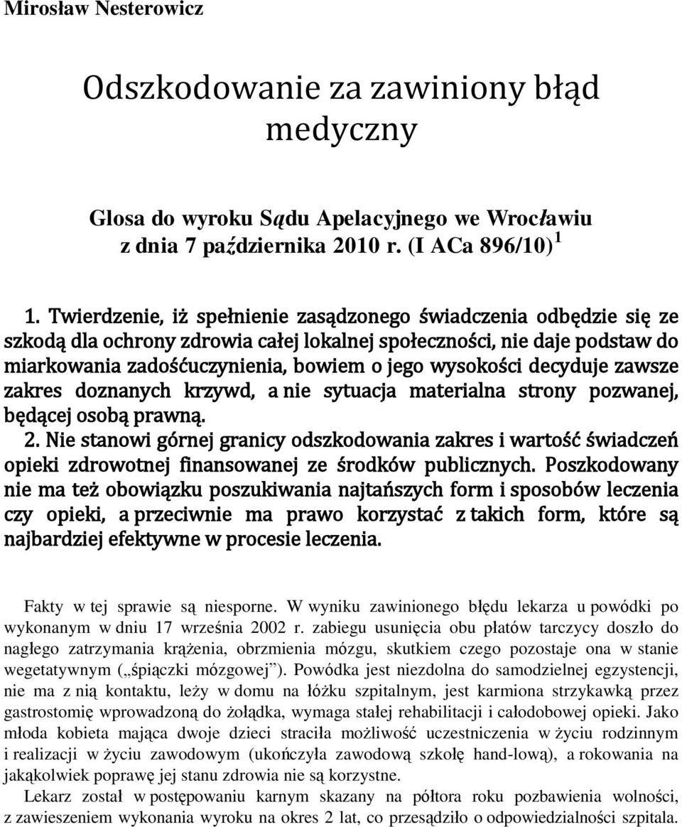 decyduje zawsze zakres doznanych krzywd, a nie sytuacja materialna strony pozwanej, będącej osobą prawną. 2.