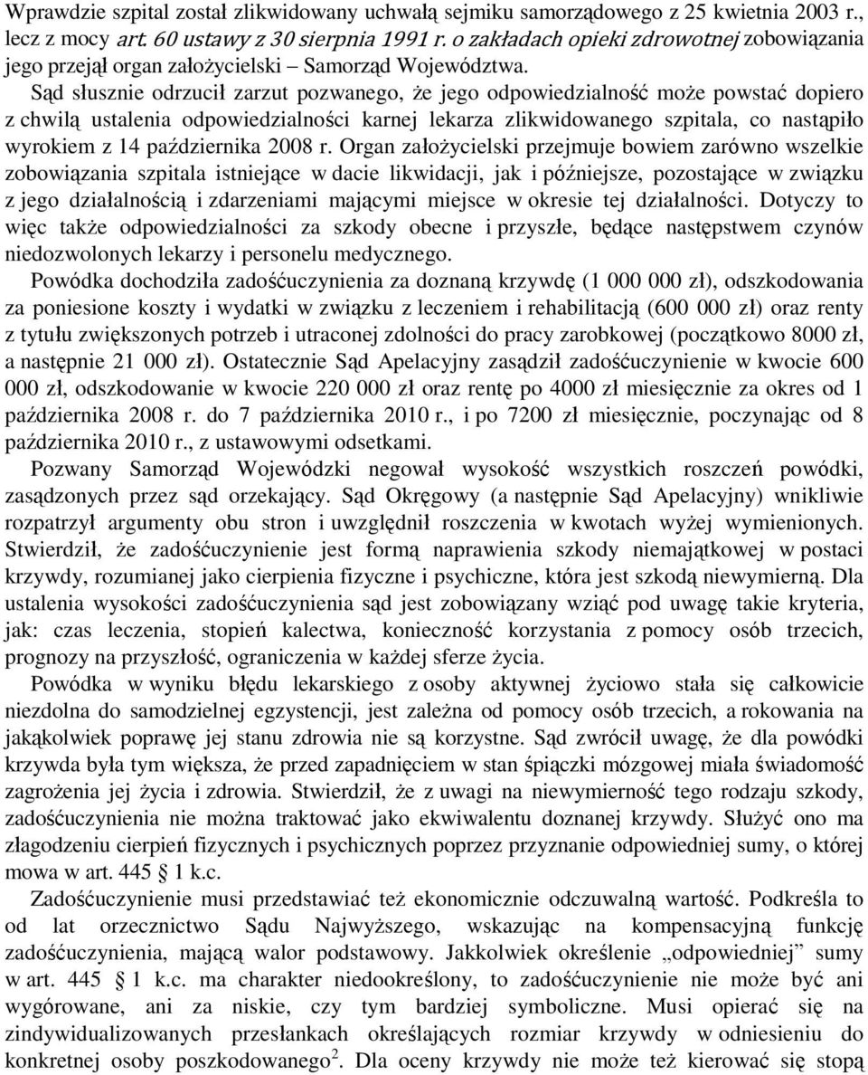 Sąd słusznie odrzucił zarzut pozwanego, że jego odpowiedzialność może powstać dopiero z chwilą ustalenia odpowiedzialności karnej lekarza zlikwidowanego szpitala, co nastąpiło wyrokiem z 14