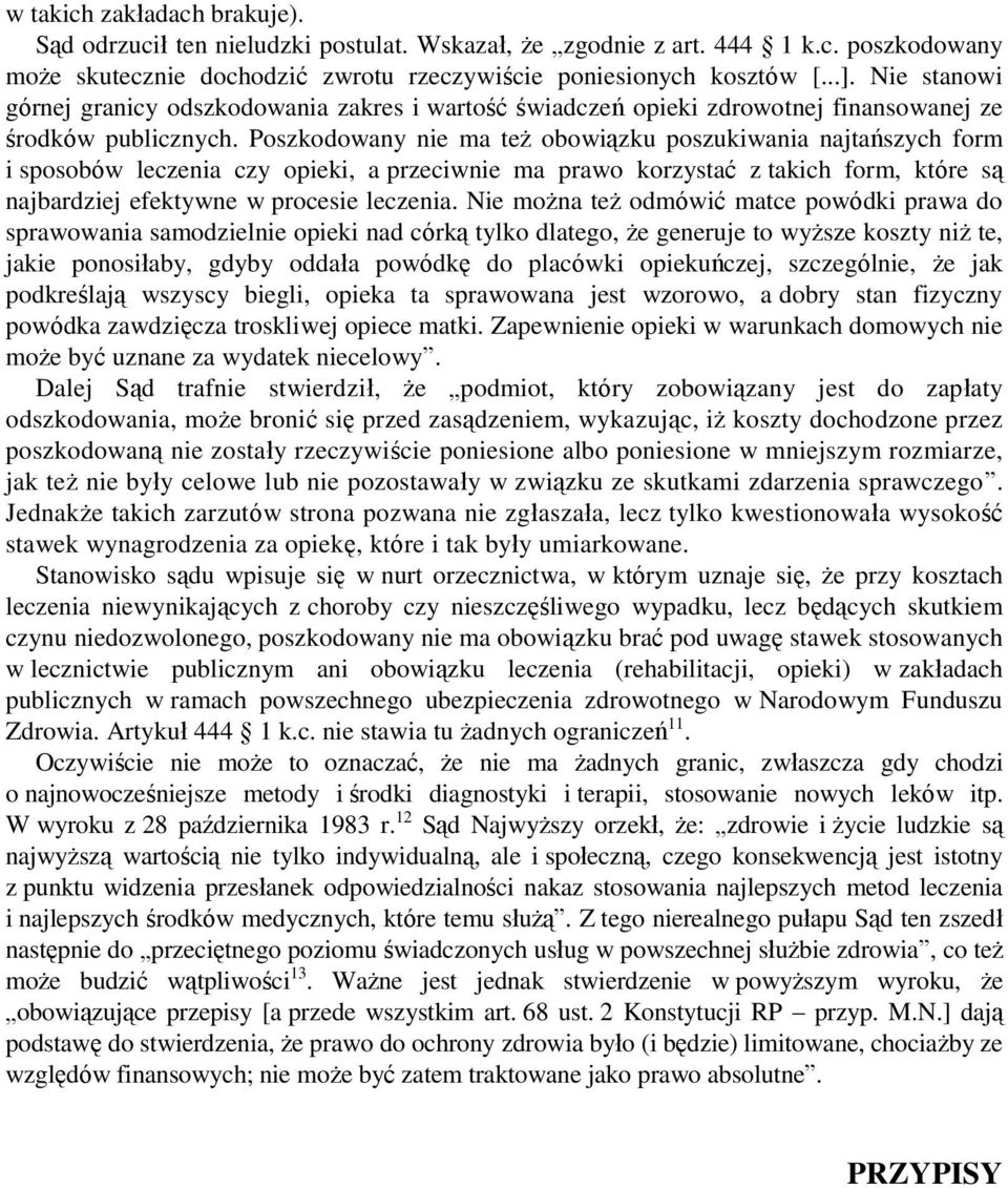 Poszkodowany nie ma też obowiązku poszukiwania najtańszych form i sposobów leczenia czy opieki, a przeciwnie ma prawo korzystać z takich form, które są najbardziej efektywne w procesie leczenia.