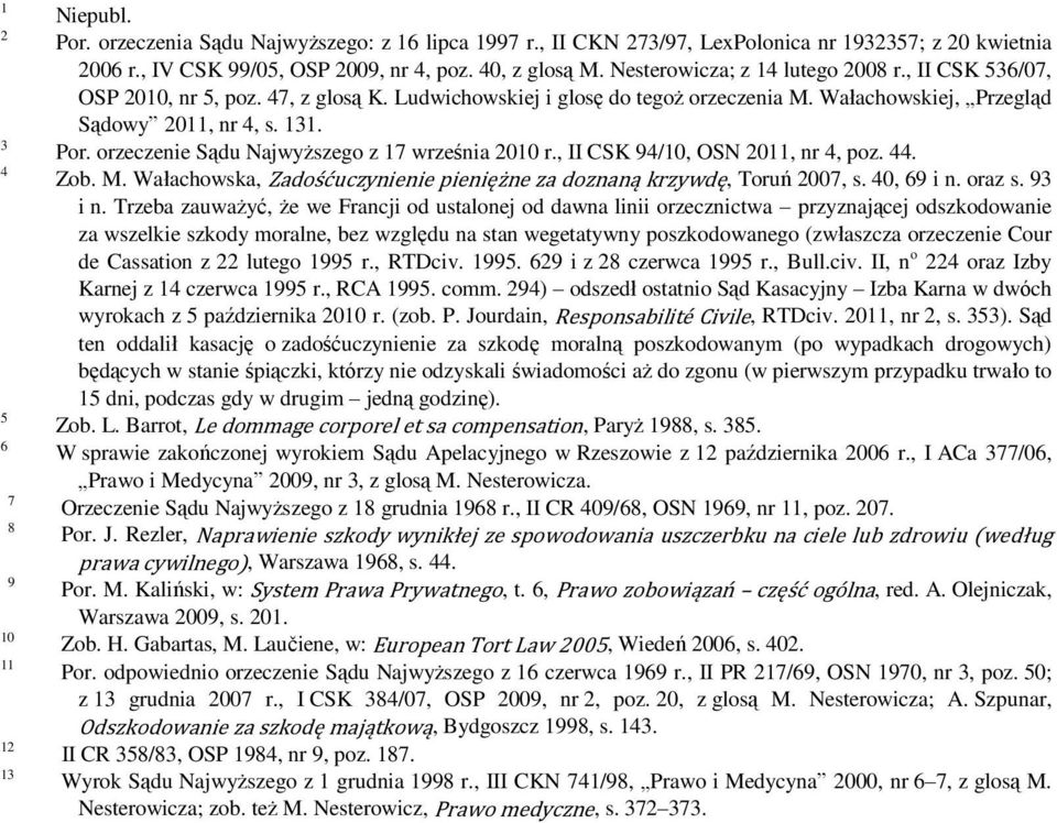 Por. orzeczenie Sądu Najwyższego z 17 września 2010 r., II CSK 94/10, OSN 2011, nr 4, poz. 44. Zob. M. Wałachowska, Zadośćuczynienie pieniężne za doznaną krzywdę, Toruń 2007, s. 40, 69 i n. oraz s.