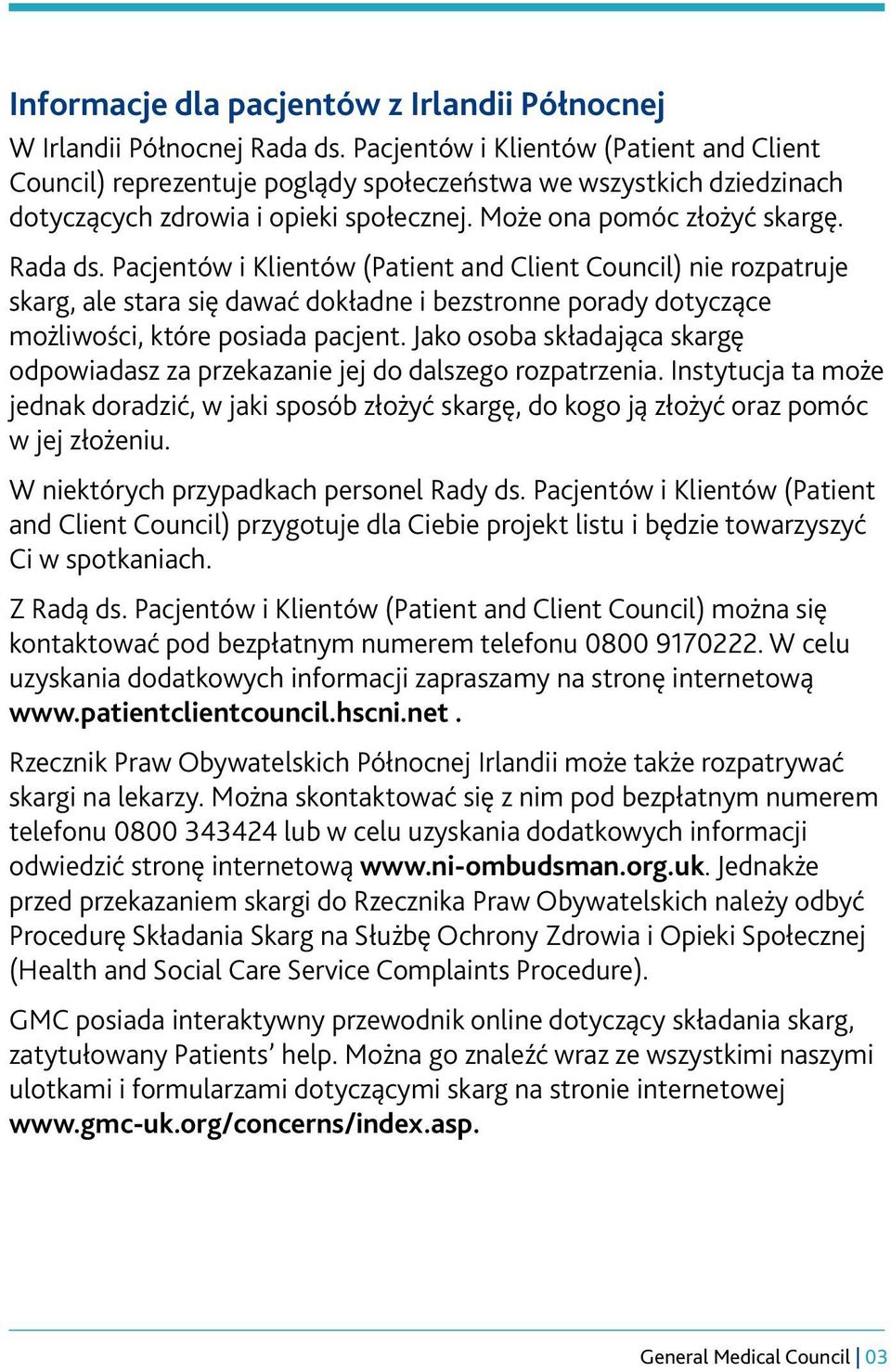 Pacjentów i Klientów (Patient and Client Council) nie rozpatruje skarg, ale stara się dawać dokładne i bezstronne porady dotyczące możliwości, które posiada pacjent.