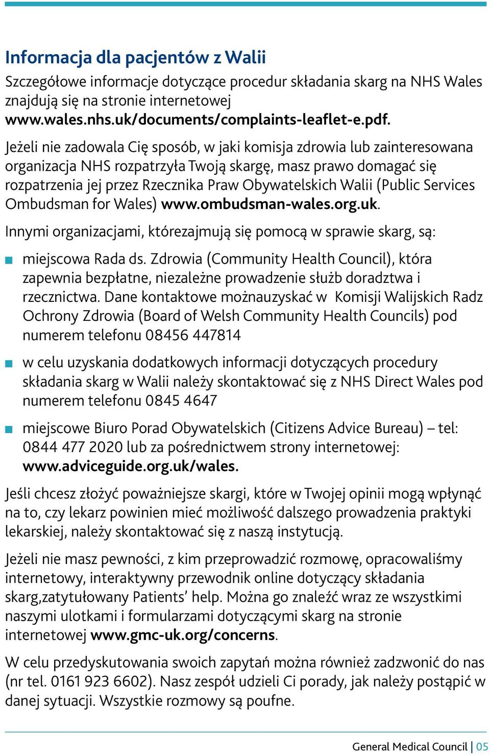 Jeżeli nie zadowala Cię sposób, w jaki komisja zdrowia lub zainteresowana organizacja NHS rozpatrzyła Twoją skargę, masz prawo domagać się rozpatrzenia jej przez Rzecznika Praw Obywatelskich Walii