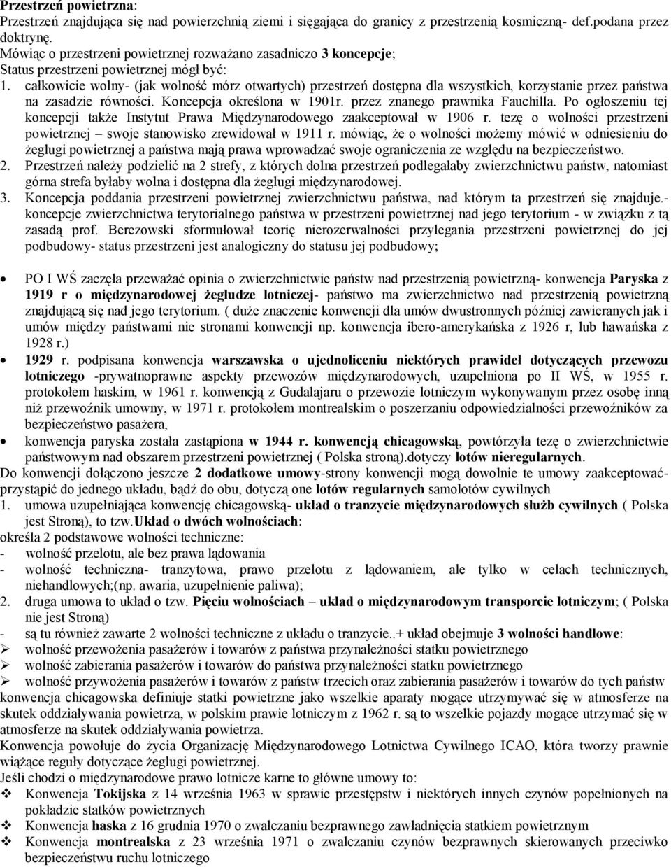 całkowicie wolny- (jak wolność mórz otwartych) przestrzeń dostępna dla wszystkich, korzystanie przez państwa na zasadzie równości. Koncepcja określona w 1901r. przez znanego prawnika Fauchilla.