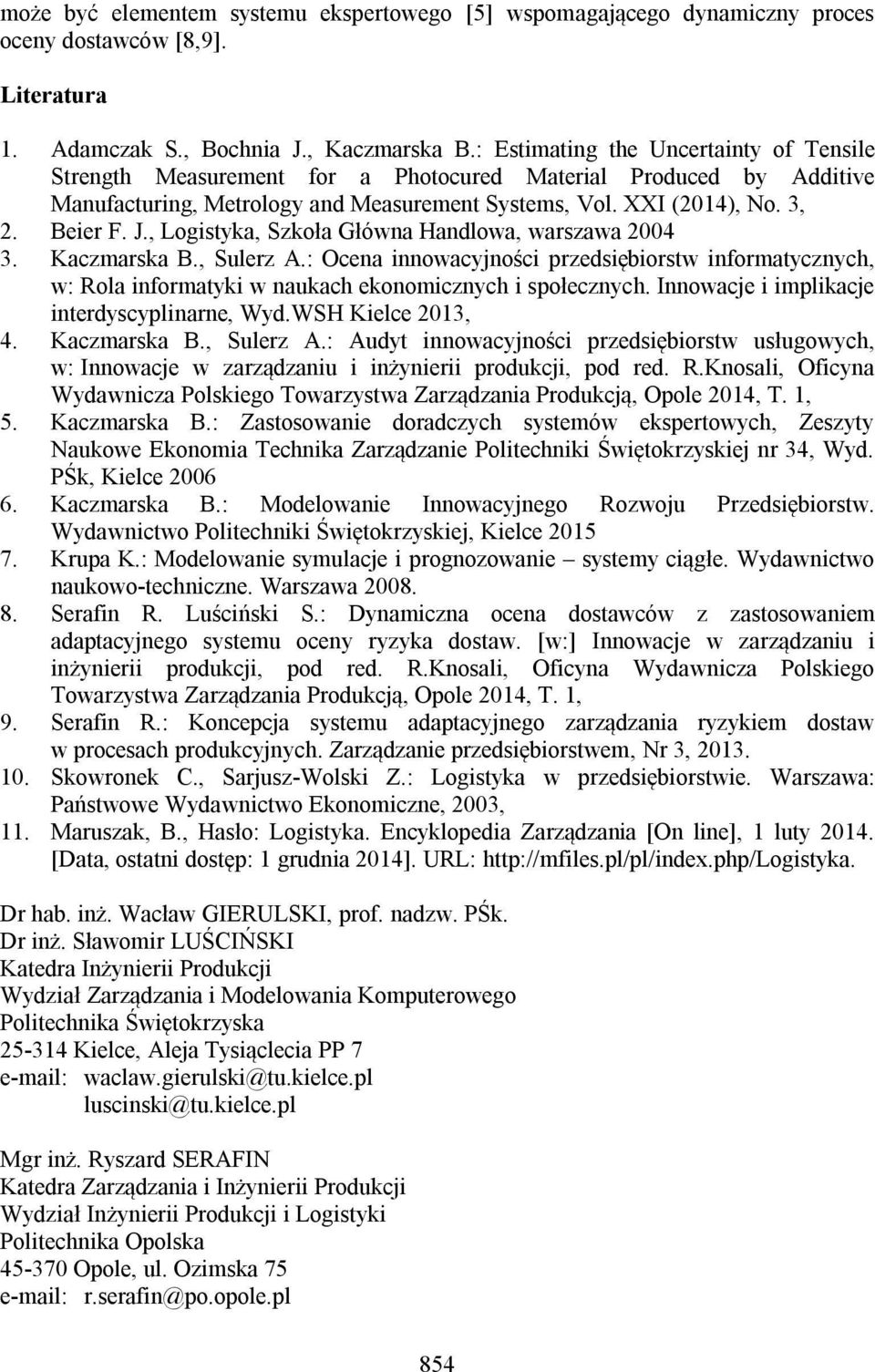 , Logistyka, Szkoła Główna Handlowa, warszawa 24 3. Kaczmarska B., Sulerz A.: Ocena innowacyjności przedsiębiorstw informatycznych, w: Rola informatyki w naukach ekonomicznych i społecznych.