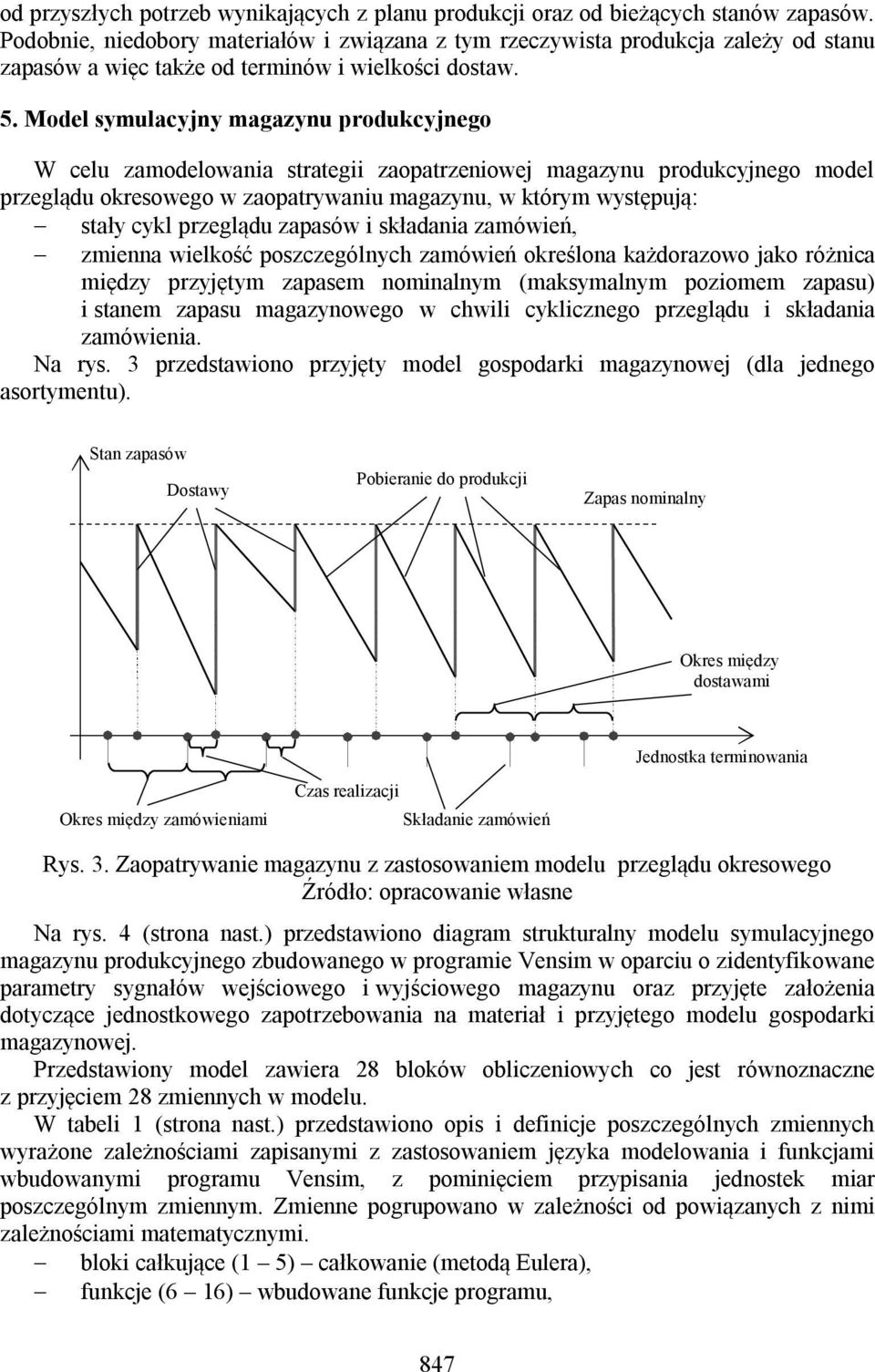 Model symulacyjny magazynu produkcyjnego W celu zamodelowania strategii zaopatrzeniowej magazynu produkcyjnego model przeglądu okresowego w zaopatrywaniu magazynu, w którym występują: stały cykl