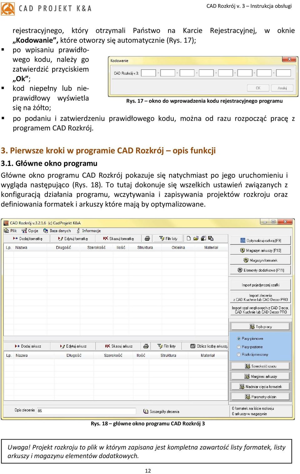 17 okno do wprowadzenia kodu rejestracyjnego programu się na żółto; po podaniu i zatwierdzeniu prawidłowego kodu, można od razu rozpocząć pracę z programem CAD Rozkrój. 3.