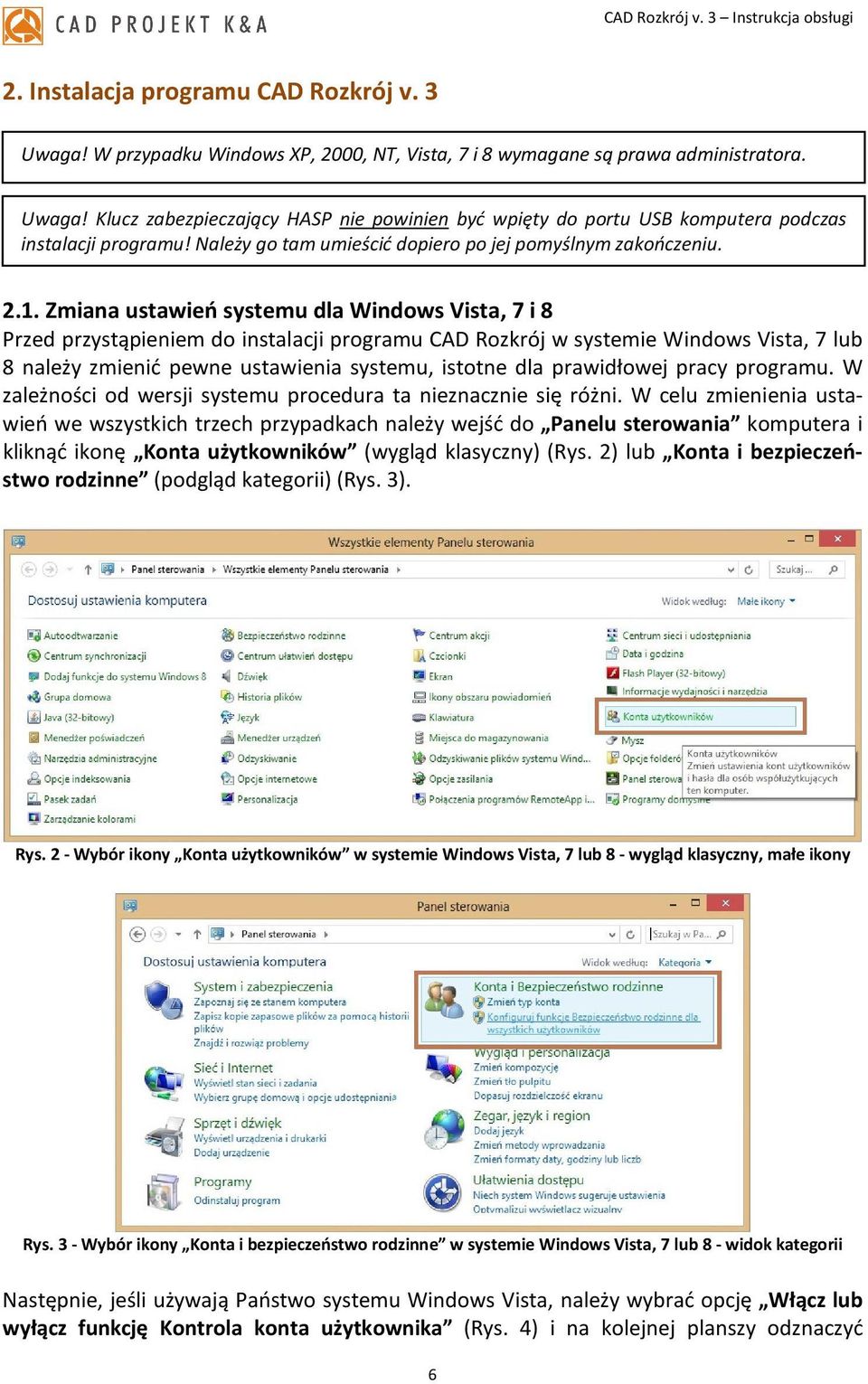 Zmiana ustawień systemu dla Windows Vista, 7 i 8 Przed przystąpieniem do instalacji programu CAD Rozkrój w systemie Windows Vista, 7 lub 8 należy zmienić pewne ustawienia systemu, istotne dla