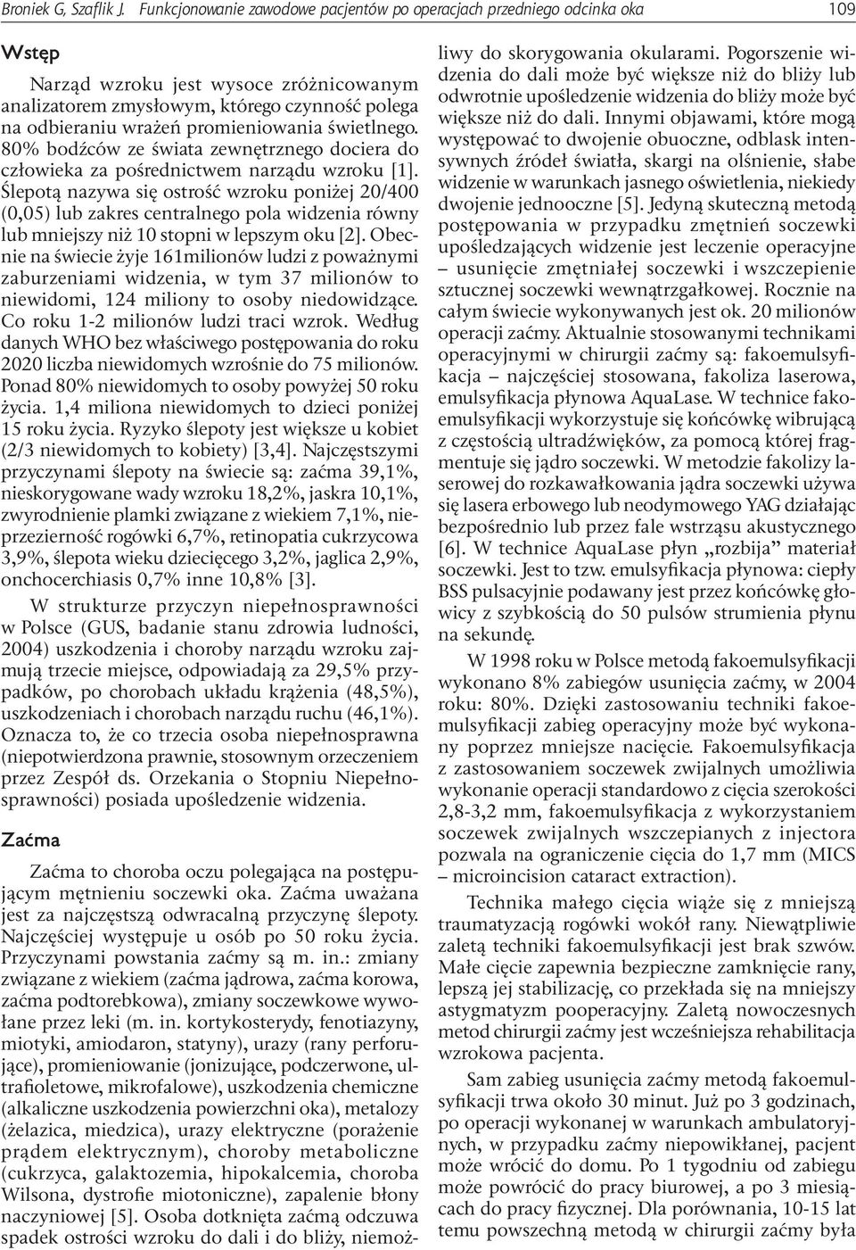 promieniowania świetlnego. 80% bodźców ze świata zewnętrznego dociera do człowieka za pośrednictwem narządu wzroku [1].