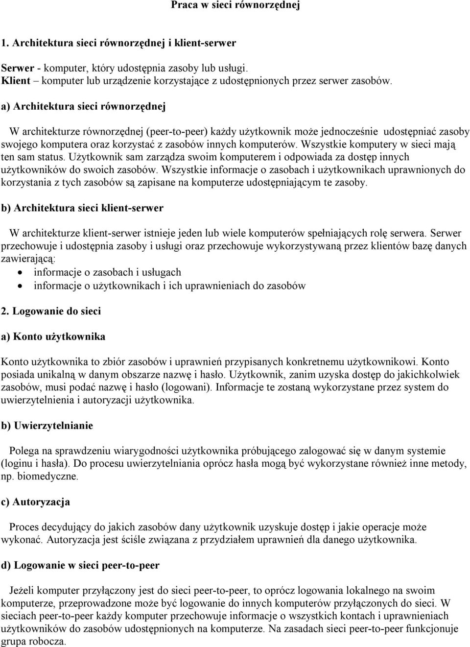 a) Architektura sieci równorzędnej W architekturze równorzędnej (peer-to-peer) każdy użytkownik może jednocześnie udostępniać zasoby swojego komputera oraz korzystać z zasobów innych komputerów.