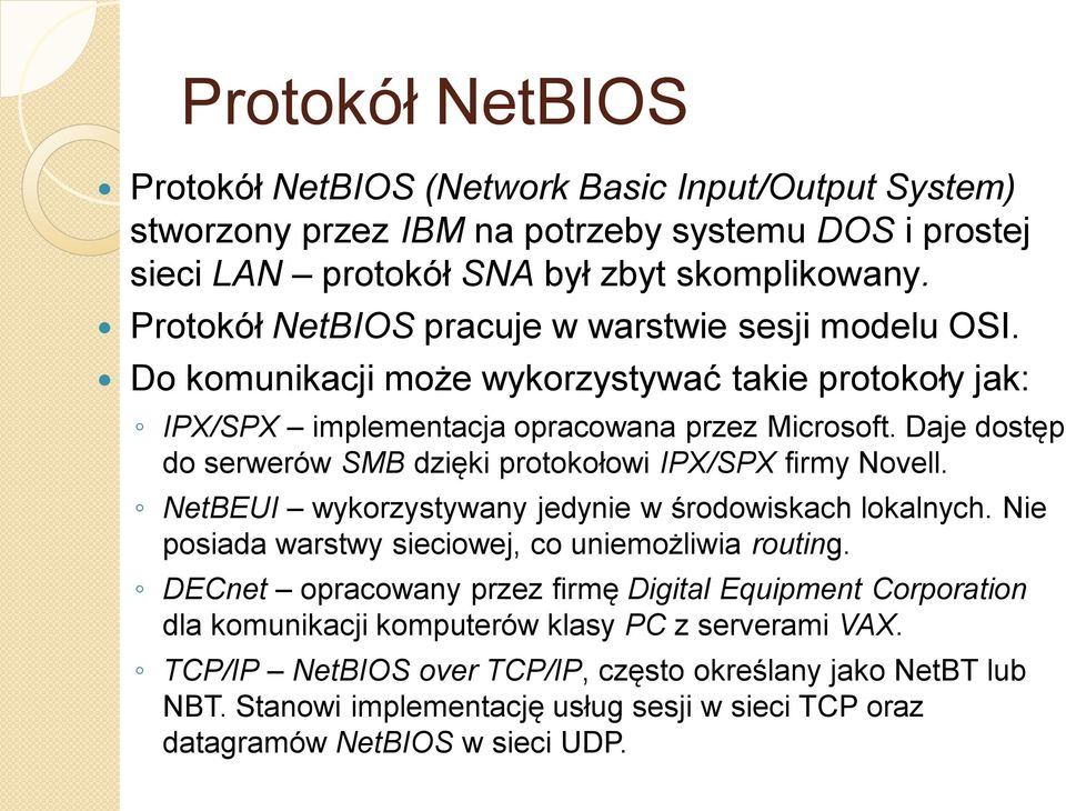 Daje dostęp do serwerów SMB dzięki protokołowi IPX/SPX firmy Novell. NetBEUI wykorzystywany jedynie w środowiskach lokalnych. Nie posiada warstwy sieciowej, co uniemożliwia routing.