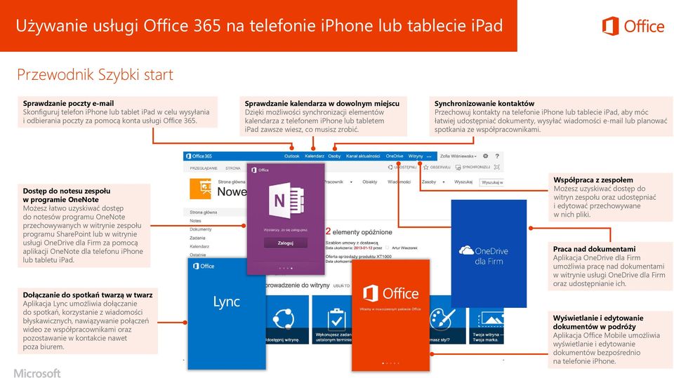 Synchronizowanie kontaktów Przechowuj kontakty na telefonie iphone lub tablecie ipad, aby móc łatwiej udostępniać dokumenty, wysyłać wiadomości e-mail lub planować spotkania ze współpracownikami.