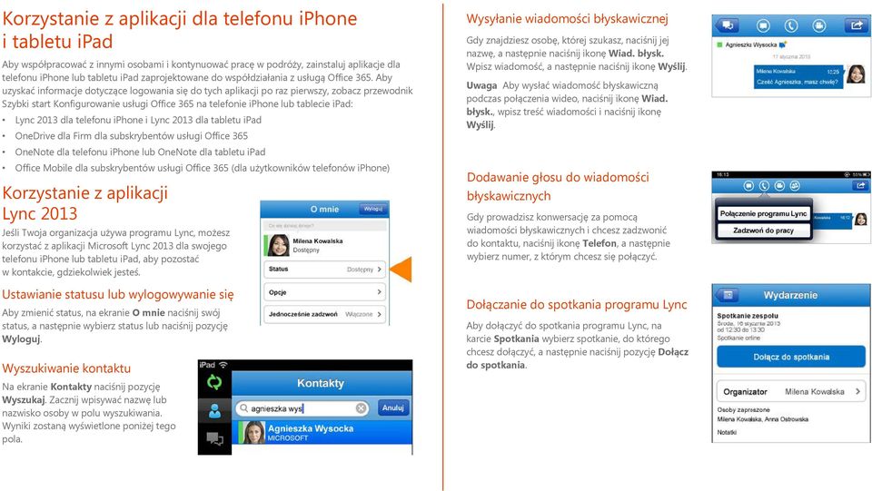 Aby uzyskać informacje dotyczące logowania się do tych aplikacji po raz pierwszy, zobacz przewodnik Szybki start Konfigurowanie usługi Office 365 na telefonie iphone lub tablecie ipad: Lync 2013 dla