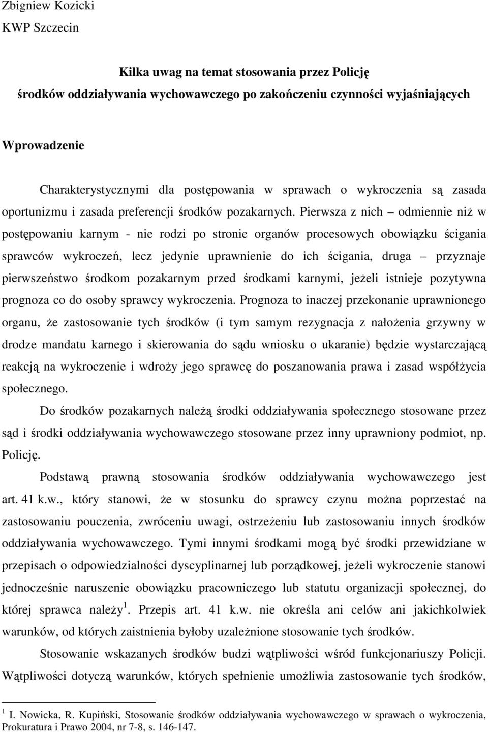 Pierwsza z nich odmiennie niż w postępowaniu karnym - nie rodzi po stronie organów procesowych obowiązku ścigania sprawców wykroczeń, lecz jedynie uprawnienie do ich ścigania, druga przyznaje